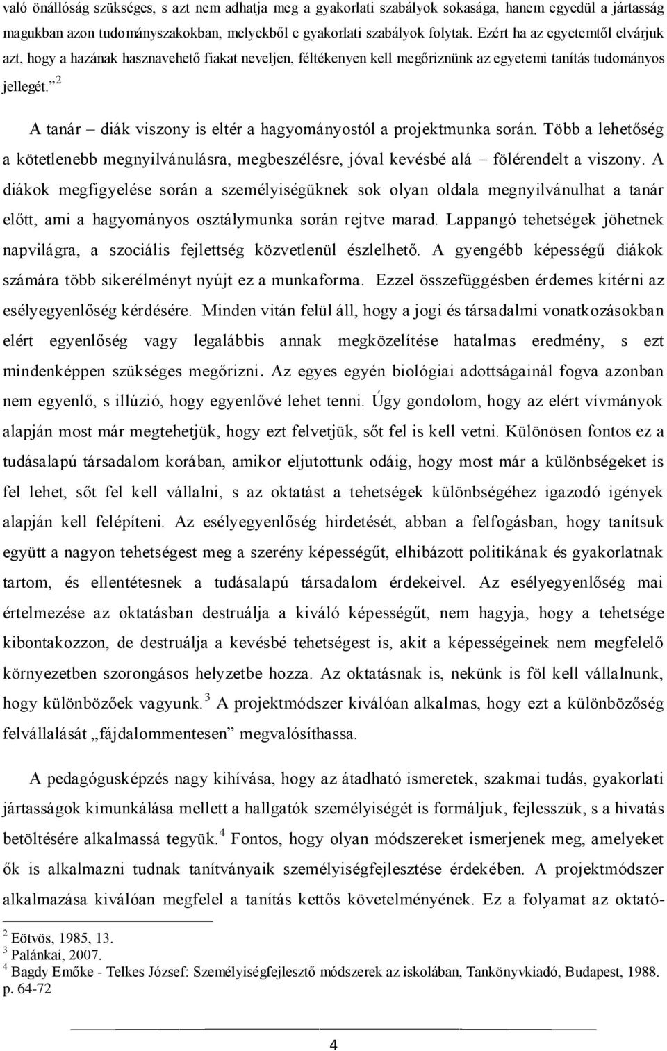 2 A tanár diák viszony is eltér a hagyományostól a projektmunka során. Több a lehetőség a kötetlenebb megnyilvánulásra, megbeszélésre, jóval kevésbé alá fölérendelt a viszony.