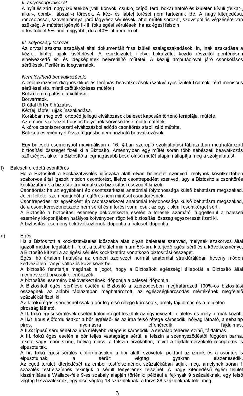 fokú égési sérülések, ha az égési felszín a testfelület 5%-ánál nagyobb, de a 40%-át nem éri el. III.