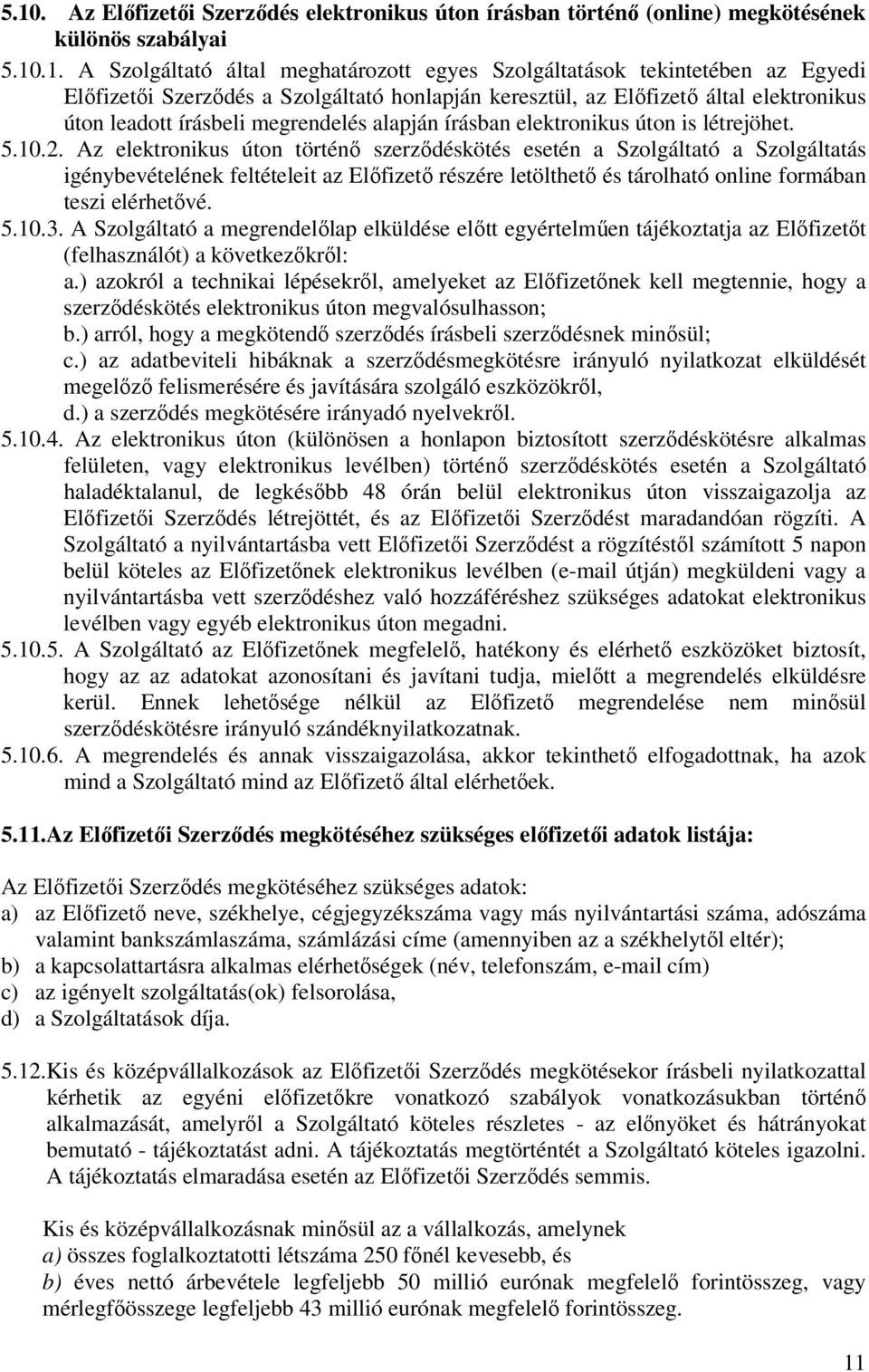 Az elektronikus úton történő szerződéskötés esetén a Szolgáltató a Szolgáltatás igénybevételének feltételeit az Előfizető részére letölthető és tárolható online formában teszi elérhetővé. 5.10.3.