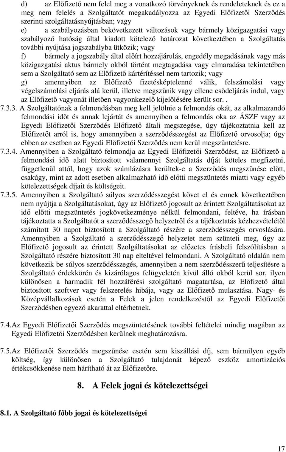 bármely a jogszabály által előírt hozzájárulás, engedély megadásának vagy más közigazgatási aktus bármely okból történt megtagadása vagy elmaradása tekintetében sem a Szolgáltató sem az Előfizető