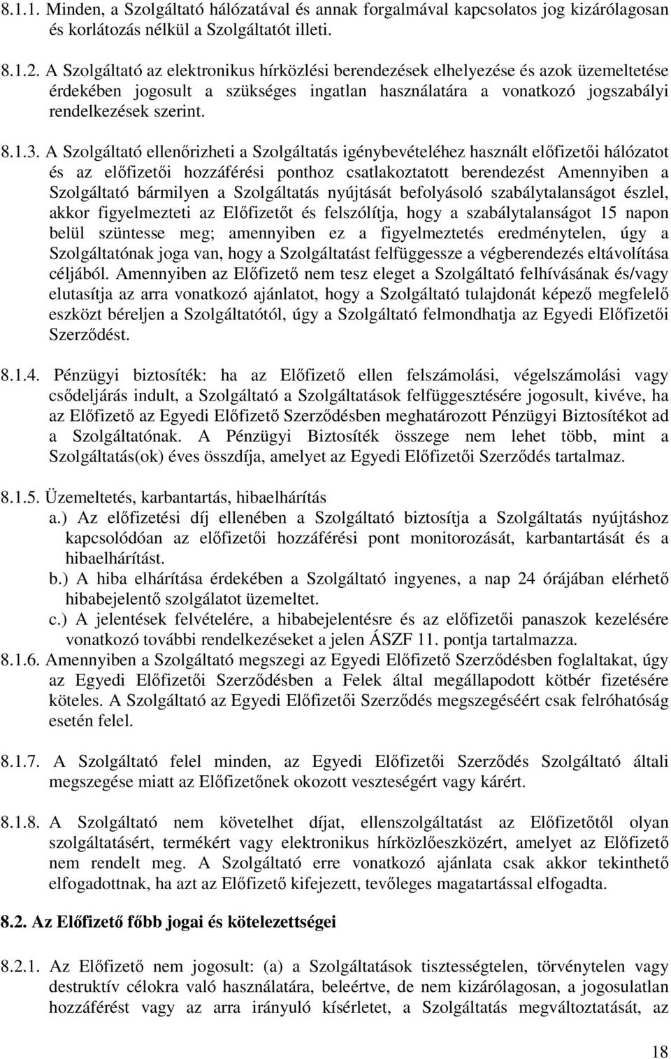 A Szolgáltató ellenőrizheti a Szolgáltatás igénybevételéhez használt előfizetői hálózatot és az előfizetői hozzáférési ponthoz csatlakoztatott berendezést Amennyiben a Szolgáltató bármilyen a