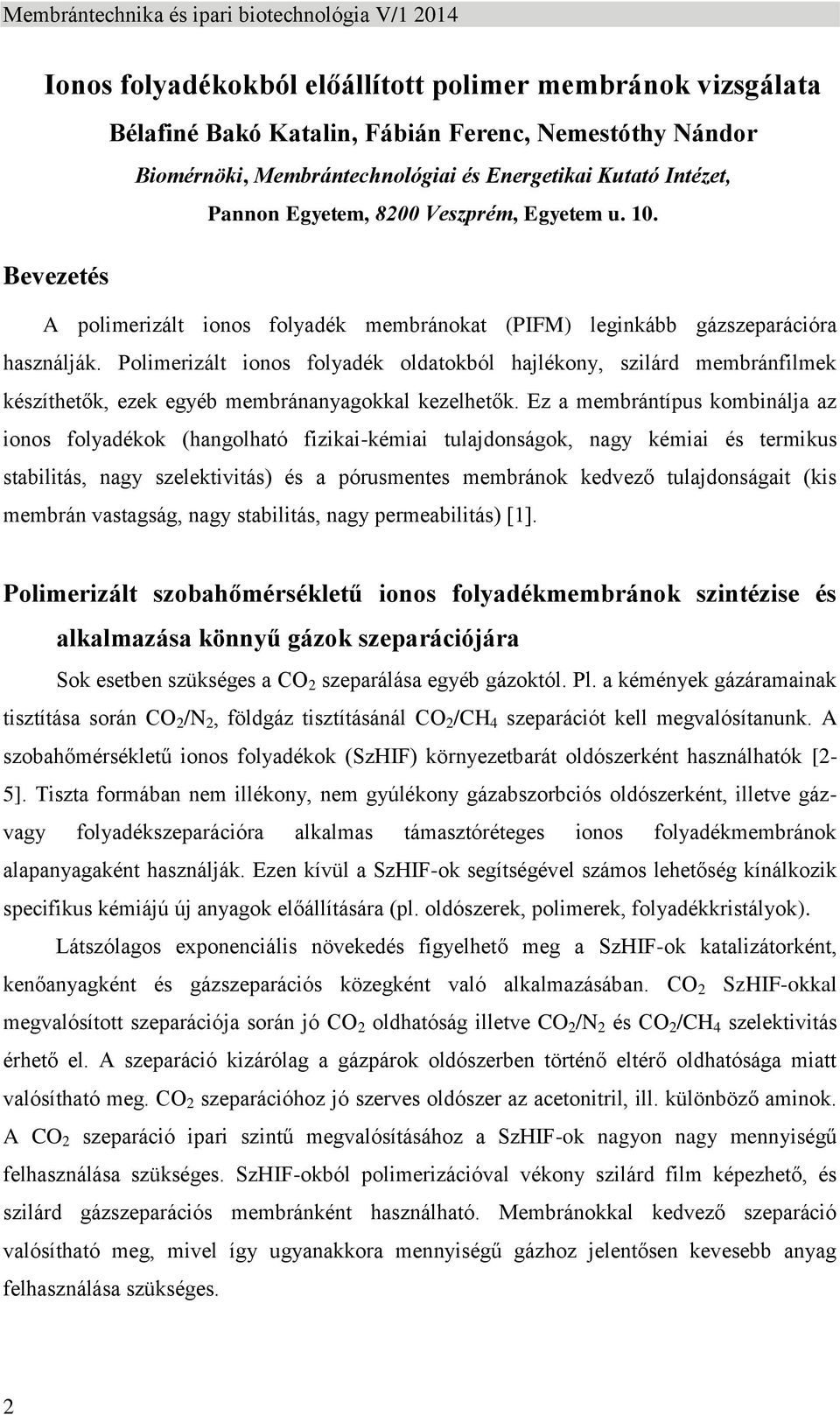 Polimerizált ionos folyadék oldatokból hajlékony, szilárd membránfilmek készíthetők, ezek egyéb membránanyagokkal kezelhetők.