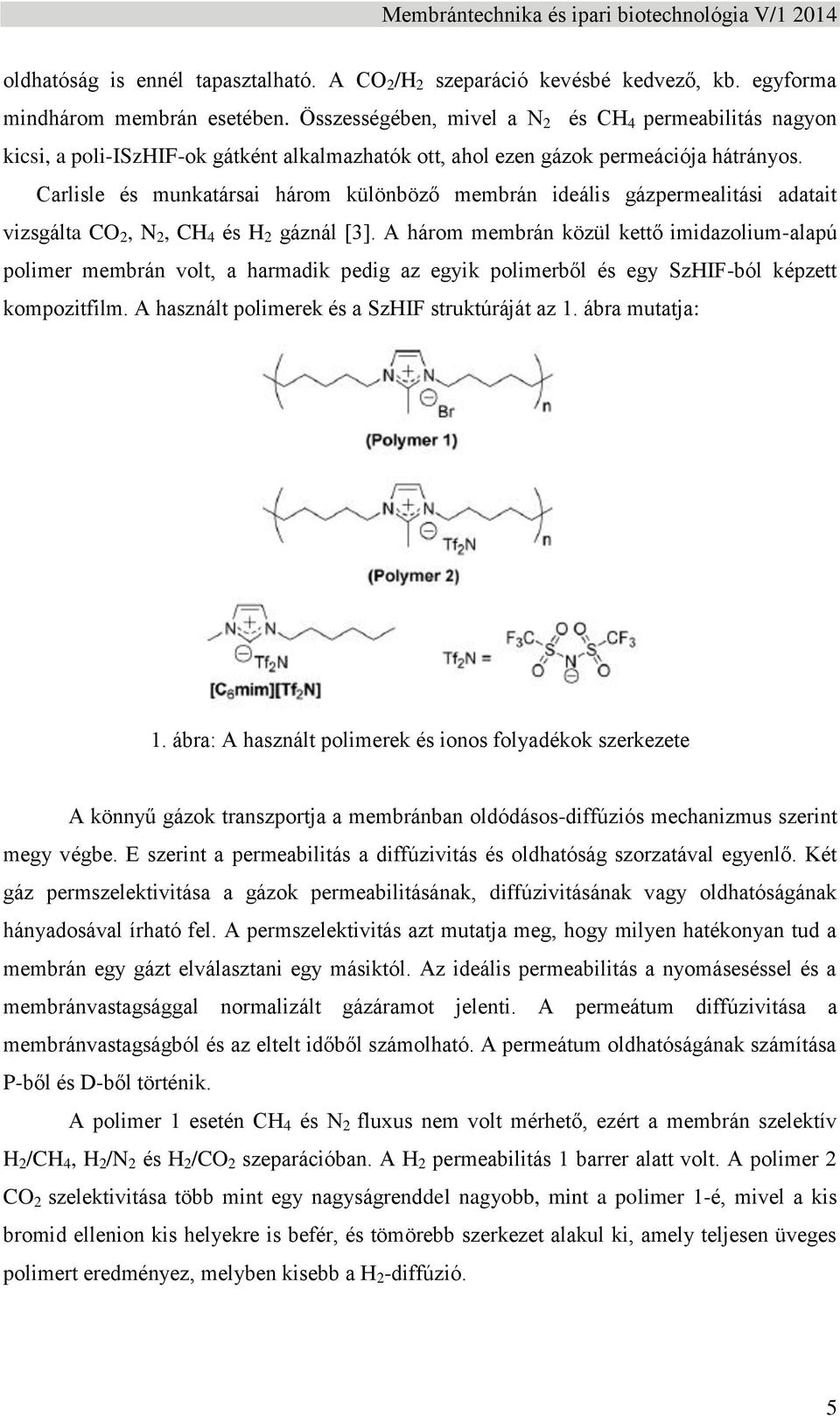 Carlisle és munkatársai három különböző membrán ideális gázpermealitási adatait vizsgálta CO 2, N 2, CH 4 és H 2 gáznál [3].