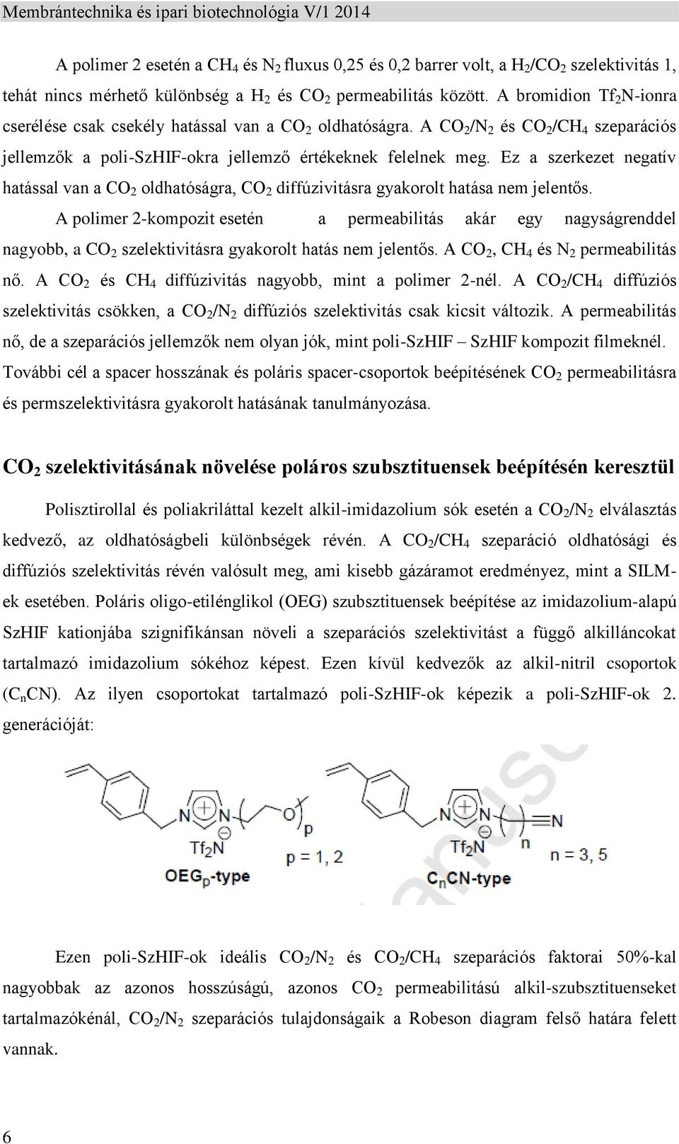 Ez a szerkezet negatív hatással van a CO 2 oldhatóságra, CO 2 diffúzivitásra gyakorolt hatása nem jelentős.