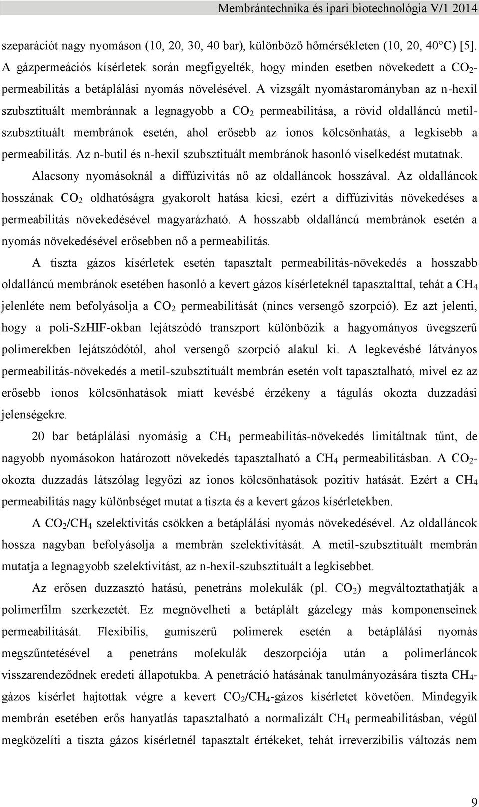 A vizsgált nyomástarományban az n-hexil szubsztituált membránnak a legnagyobb a CO 2 permeabilitása, a rövid oldalláncú metilszubsztituált membránok esetén, ahol erősebb az ionos kölcsönhatás, a