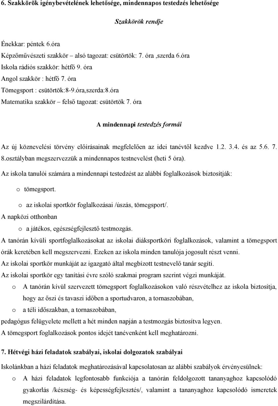 óra A mindennapi testedzés formái Az új köznevelési törvény előírásainak megfelelően az idei tanévtől kezdve 1.2. 3.4. és az 5.6. 7. 8.osztályban megszervezzük a mindennapos testnevelést (heti 5 óra).