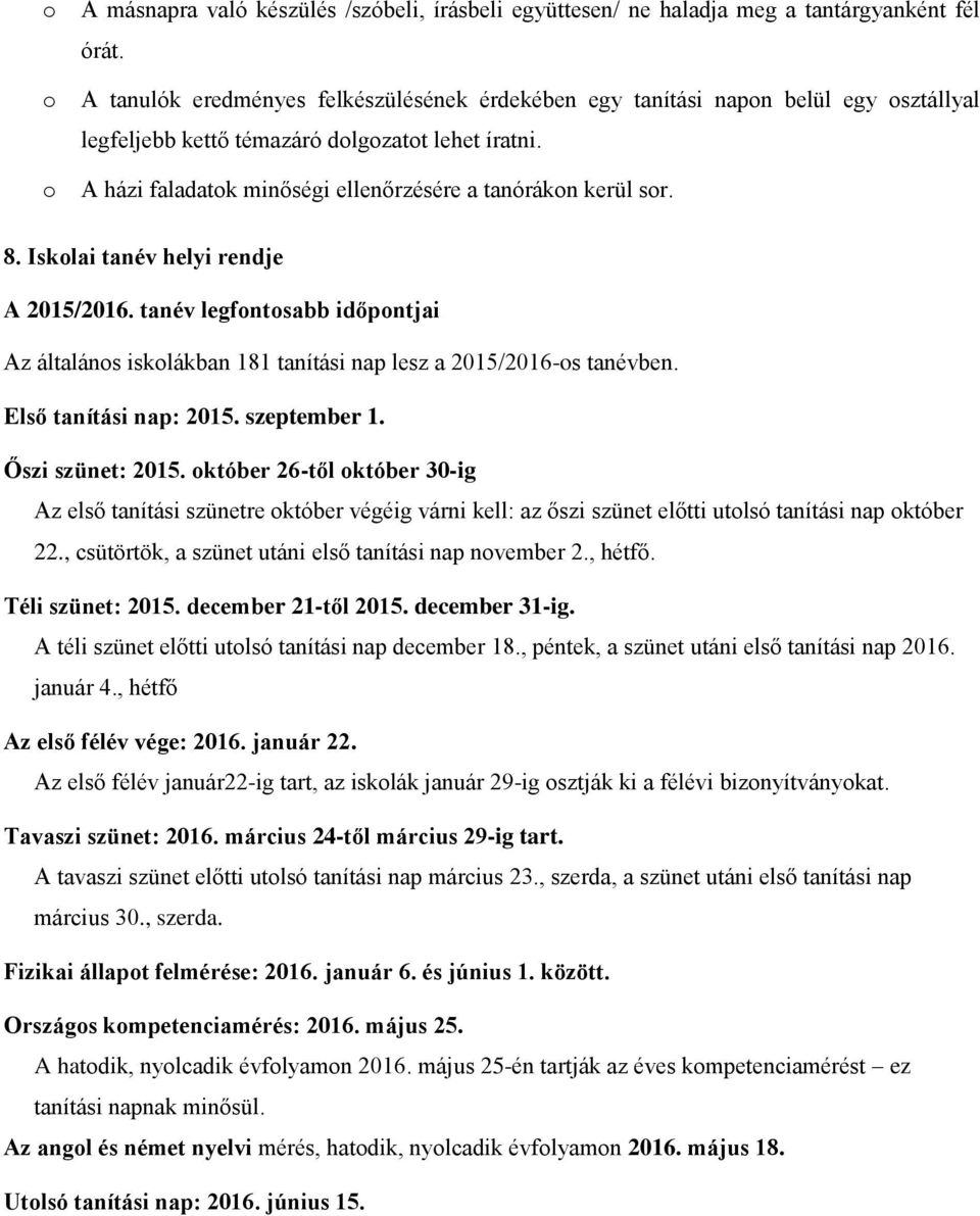 8. Iskolai tanév helyi rendje A 2015/2016. tanév legfontosabb időpontjai Az általános iskolákban 181 tanítási nap lesz a 2015/2016-os tanévben. Első tanítási nap: 2015. szeptember 1.