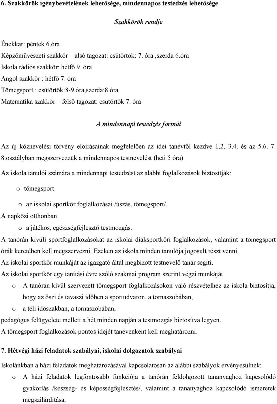 óra A mindennapi testedzés formái Az új köznevelési törvény előírásainak megfelelően az idei tanévtől kezdve 1.2. 3.4. és az 5.6. 7. 8.osztályban megszervezzük a mindennapos testnevelést (heti 5 óra).