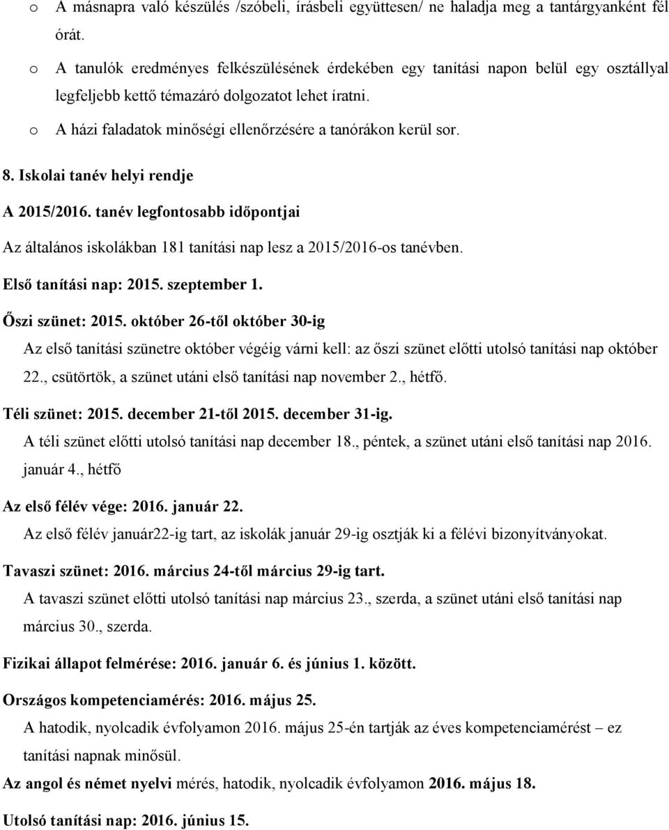 8. Iskolai tanév helyi rendje A 2015/2016. tanév legfontosabb időpontjai Az általános iskolákban 181 tanítási nap lesz a 2015/2016-os tanévben. Első tanítási nap: 2015. szeptember 1.