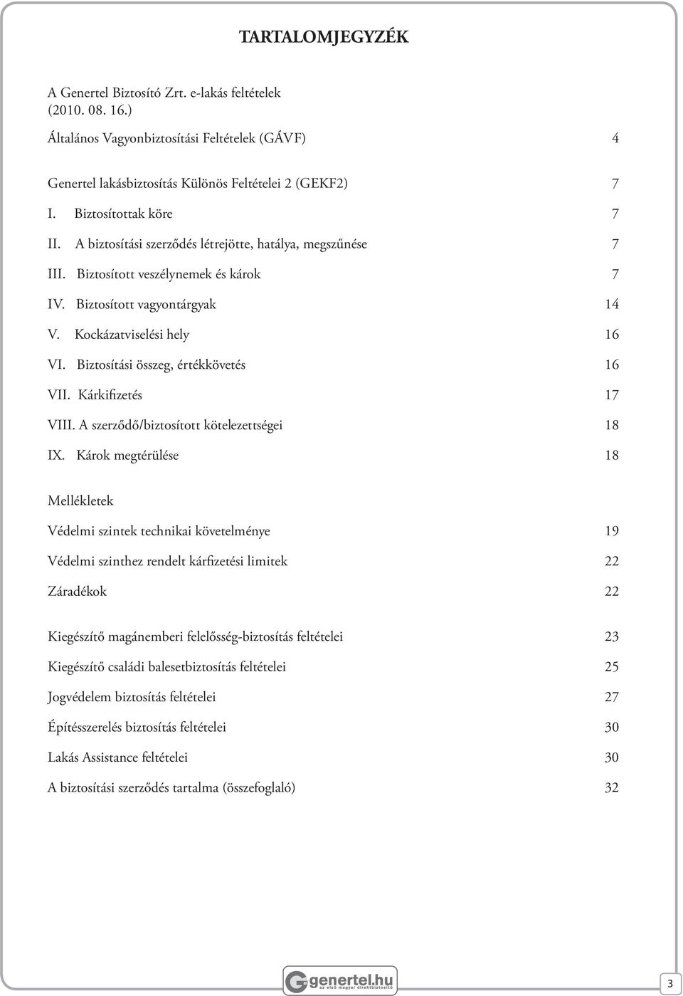 Biztosítási összeg, értékkövetés 16 VII. Kárkifizetés 17 VIII. A szerződő/biztosított kötelezettségei 18 IX.