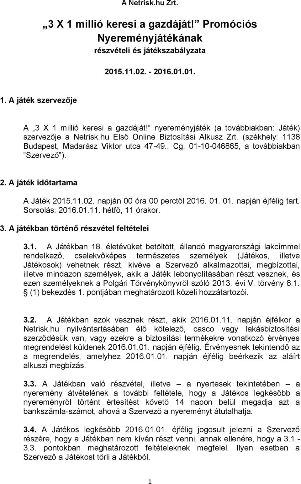 2. A játék időtartama A Játék 2015.11.02. napján 00 óra 00 perctől 2016. 01. 01. napján éjfélig tart. Sorsolás: 2016.01.11. hétfő, 11 órakor. 3. A játékban történő részvétel feltételei 3.1. A Játékban 18.