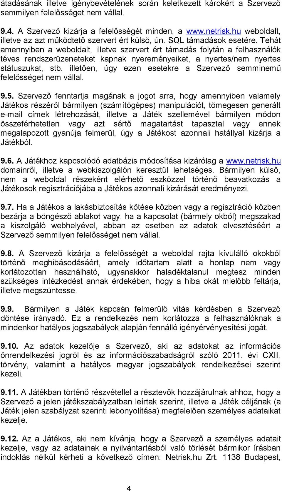 Tehát amennyiben a weboldalt, illetve szervert ért támadás folytán a felhasználók téves rendszerüzeneteket kapnak nyereményeiket, a nyertes/nem nyertes státuszukat, stb.