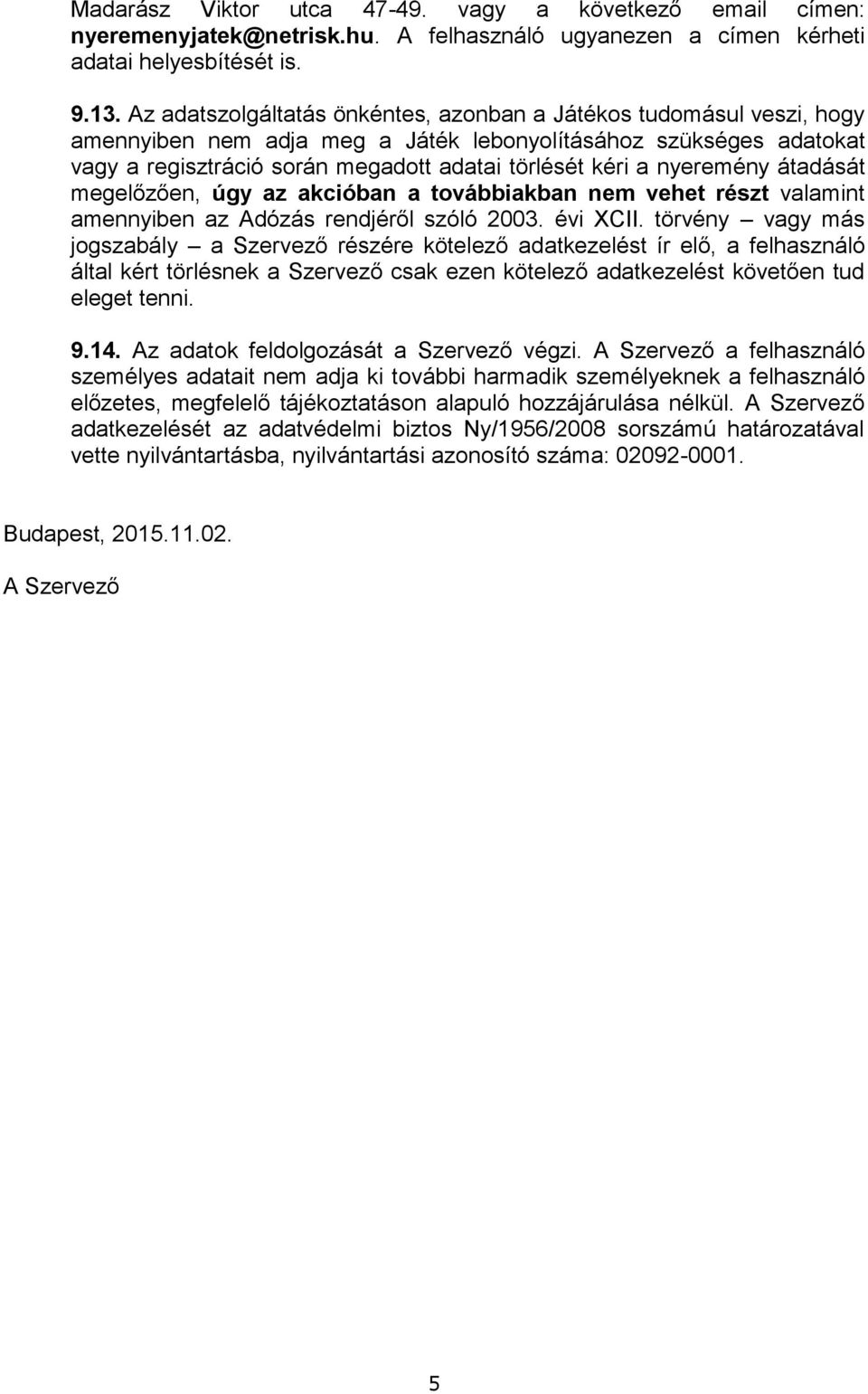 nyeremény átadását megelőzően, úgy az akcióban a továbbiakban nem vehet részt valamint amennyiben az Adózás rendjéről szóló 2003. évi XCII.