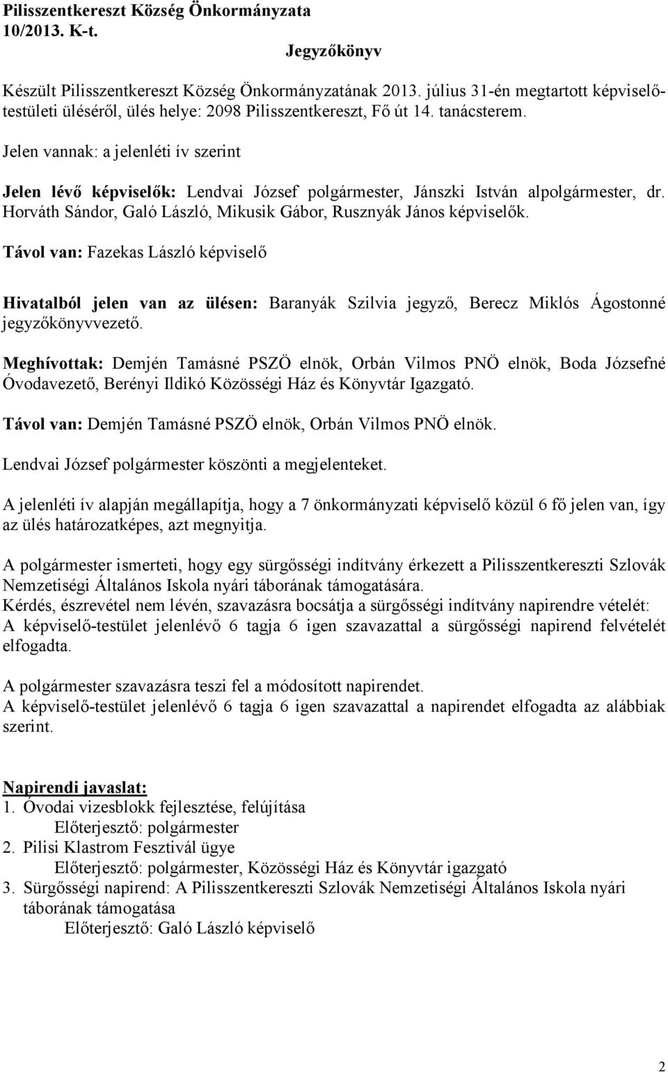 Jelen vannak: a jelenléti ív szerint Jelen lévő képviselők: Lendvai József polgármester, Jánszki István alpolgármester, dr. Horváth Sándor, Galó László, Mikusik Gábor, Rusznyák János képviselők.