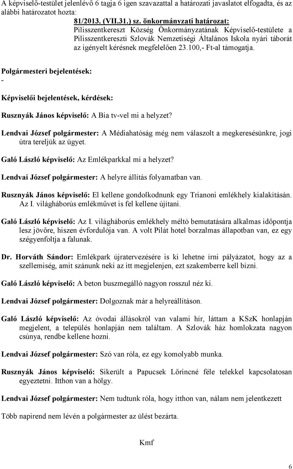 100,- Ft-al támogatja. Polgármesteri bejelentések: - Képviselői bejelentések, kérdések: Rusznyák János képviselő: A Bia tv-vel mi a helyzet?