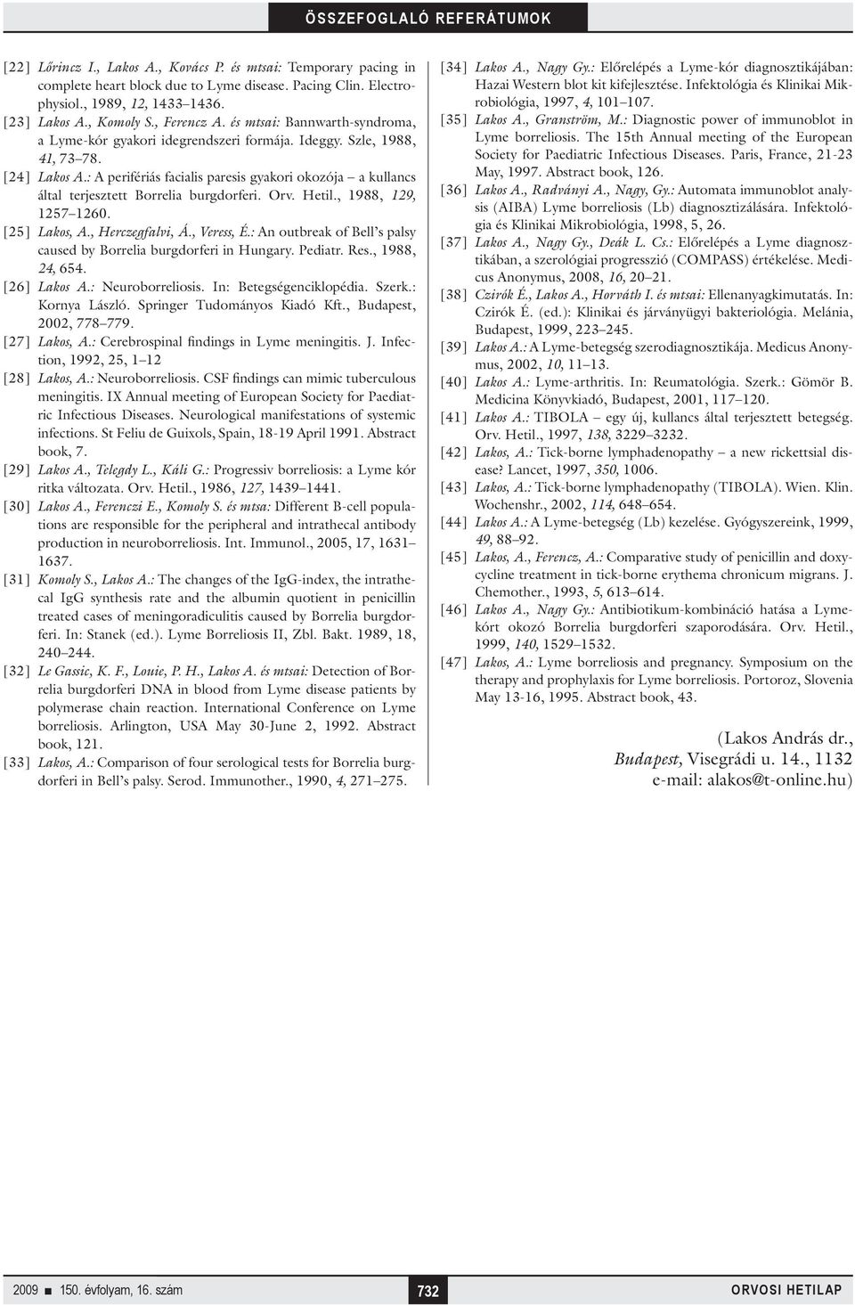 : A perifériás facialis paresis gyakori okozója a kullancs által terjesztett Borrelia burgdorferi. Orv. Hetil., 1988, 129, 1257 1260. [25] Lakos, A., Herczegfalvi, Á., Veress, É.