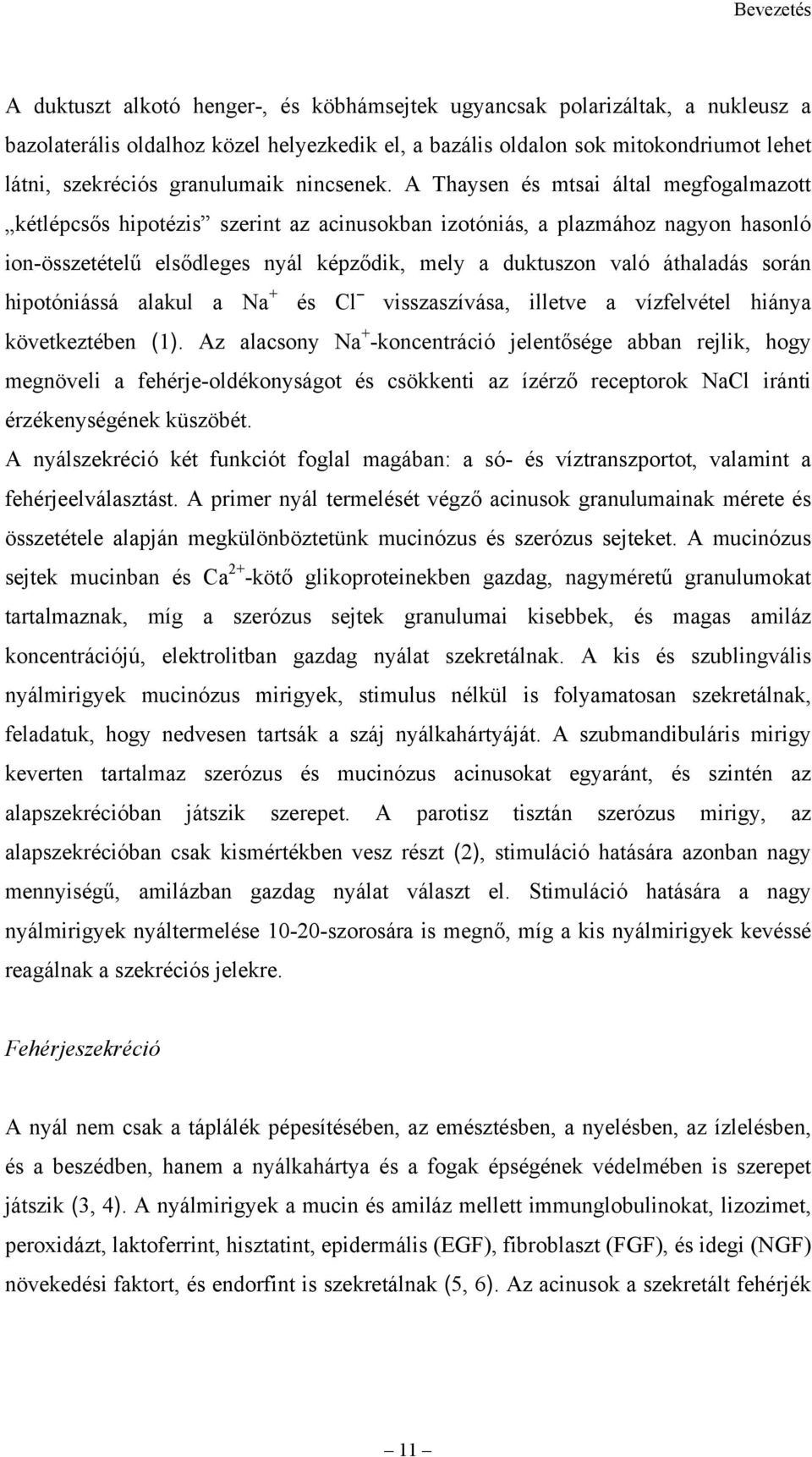 A Thaysen és mtsai által megfogalmazott kétlépcsős hipotézis szerint az acinusokban izotóniás, a plazmához nagyon hasonló ion-összetételű elsődleges nyál képződik, mely a duktuszon való áthaladás