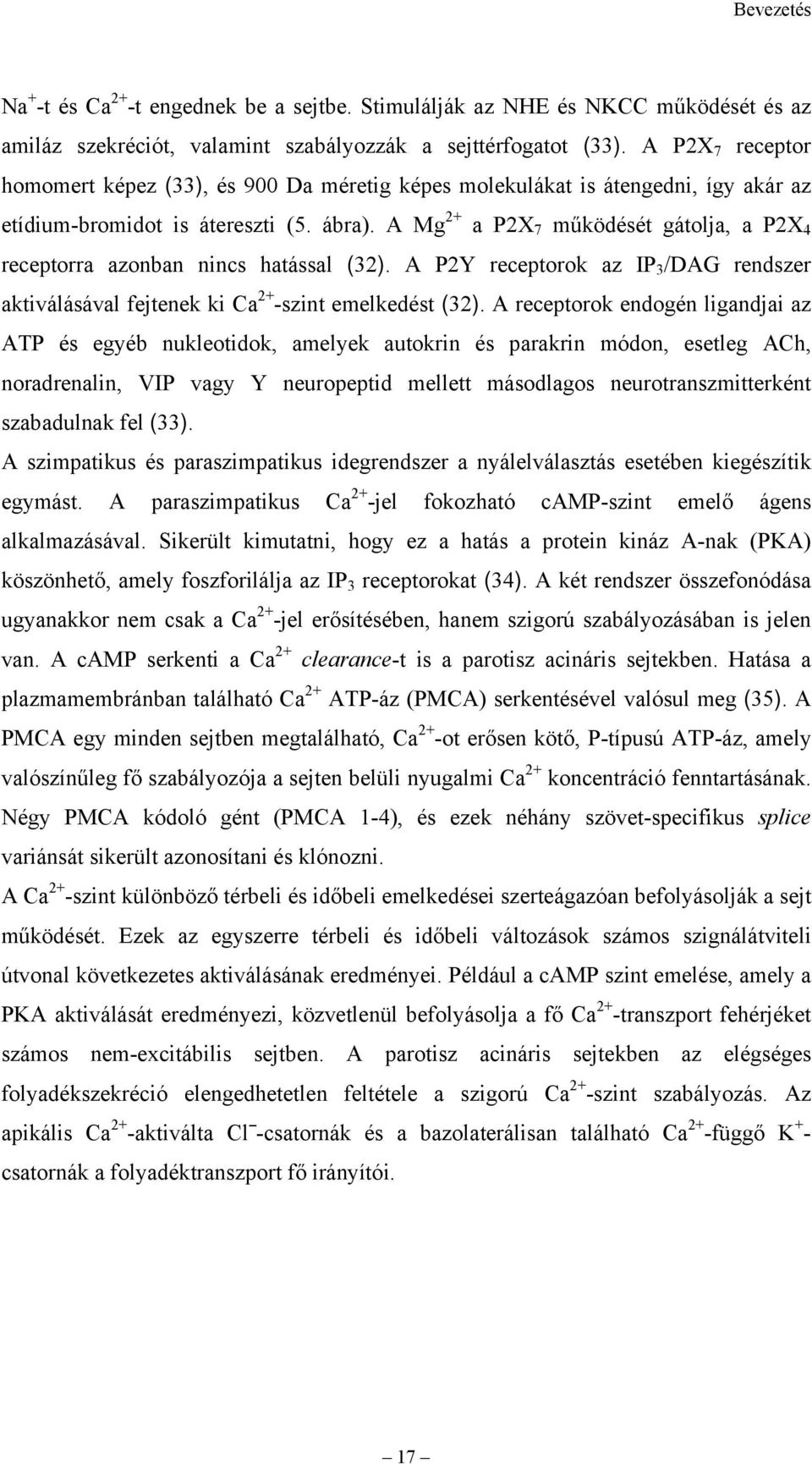 A Mg 2+ a P2X 7 működését gátolja, a P2X 4 receptorra azonban nincs hatással (32). A P2Y receptorok az IP 3 /DAG rendszer aktiválásával fejtenek ki Ca 2+ -szint emelkedést (32).