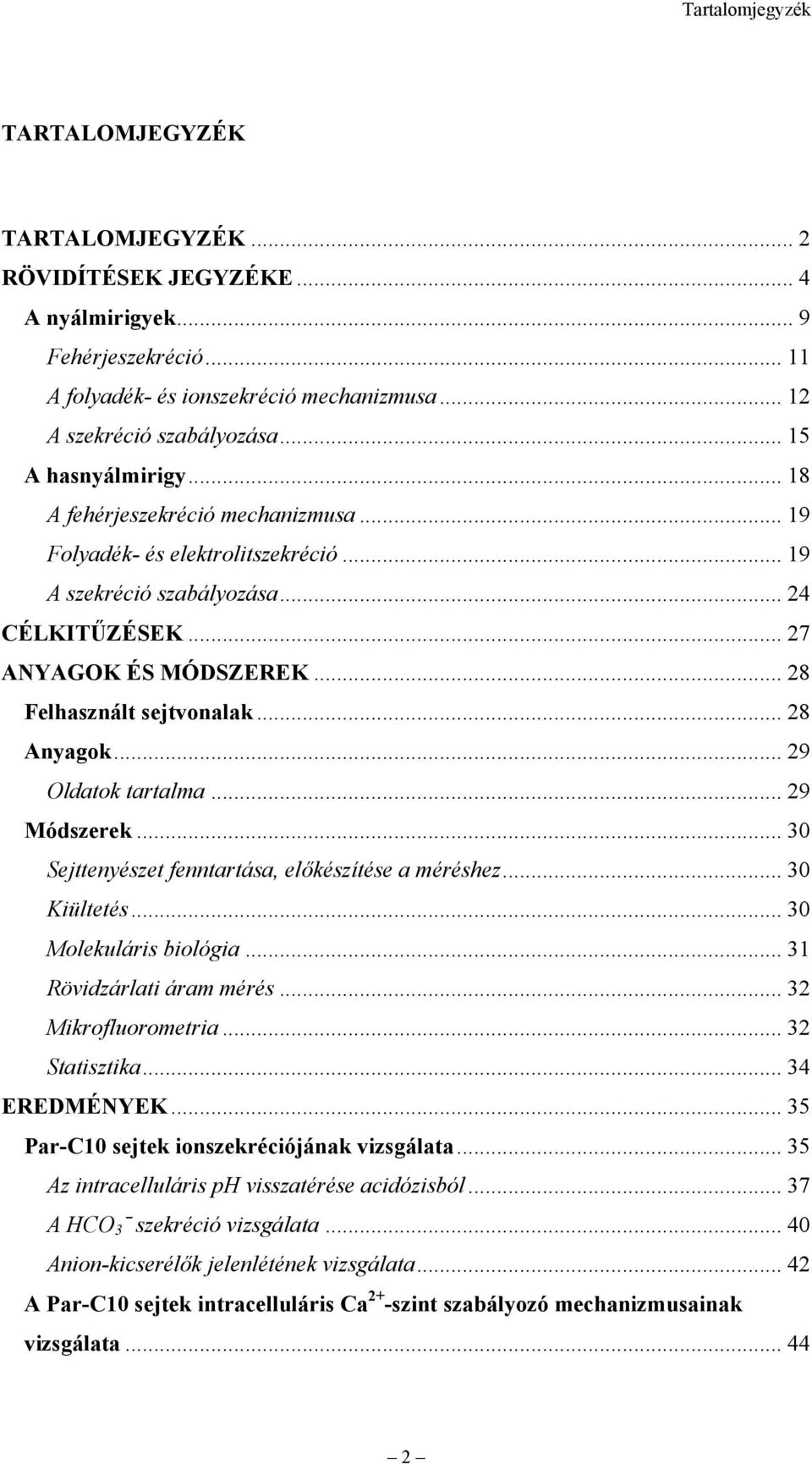 .. 28 Felhasznált sejtvonalak... 28 Anyagok... 29 Oldatok tartalma... 29 Módszerek... 30 Sejttenyészet fenntartása, előkészítése a méréshez... 30 Kiültetés... 30 Molekuláris biológia.