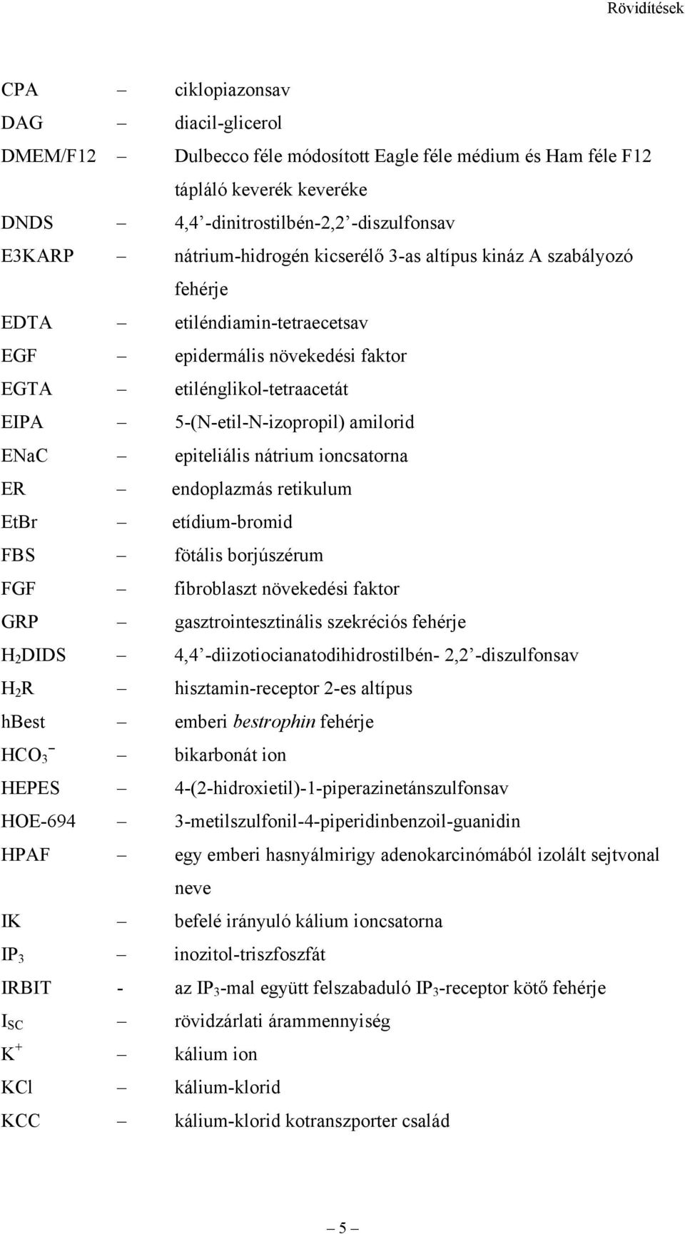 ENaC epiteliális nátrium ioncsatorna ER endoplazmás retikulum EtBr etídium-bromid FBS fötális borjúszérum FGF fibroblaszt növekedési faktor GRP gasztrointesztinális szekréciós fehérje H 2 DIDS 4,4