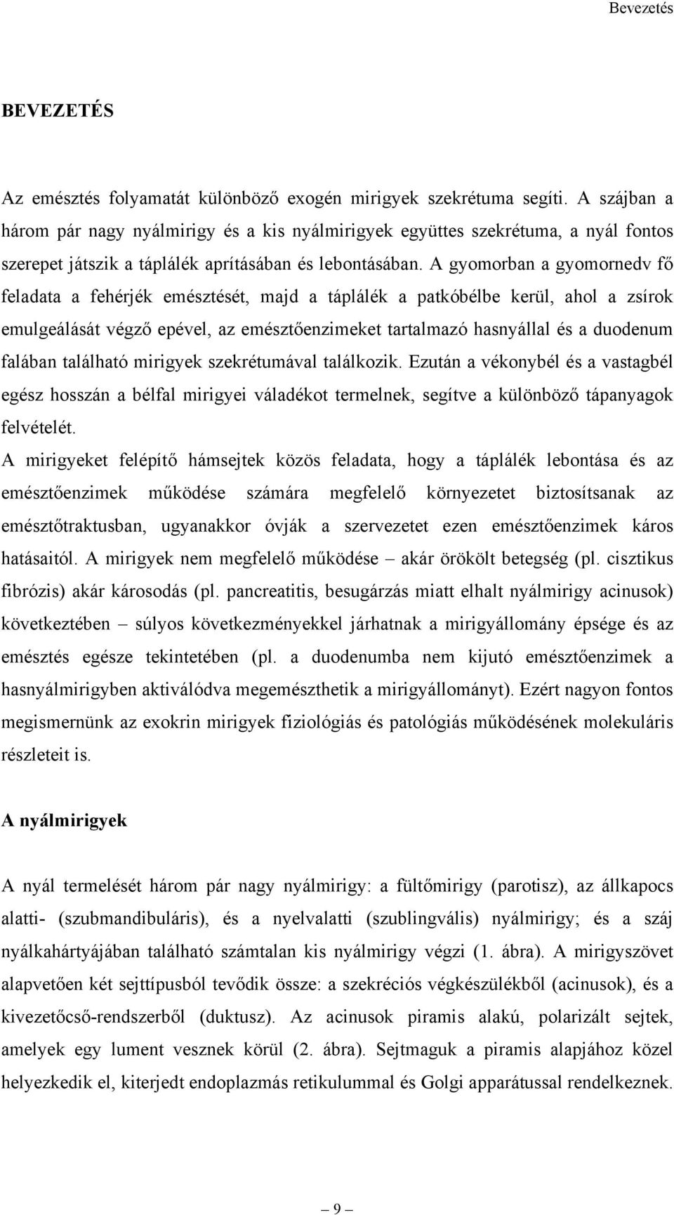 A gyomorban a gyomornedv fő feladata a fehérjék emésztését, majd a táplálék a patkóbélbe kerül, ahol a zsírok emulgeálását végző epével, az emésztőenzimeket tartalmazó hasnyállal és a duodenum