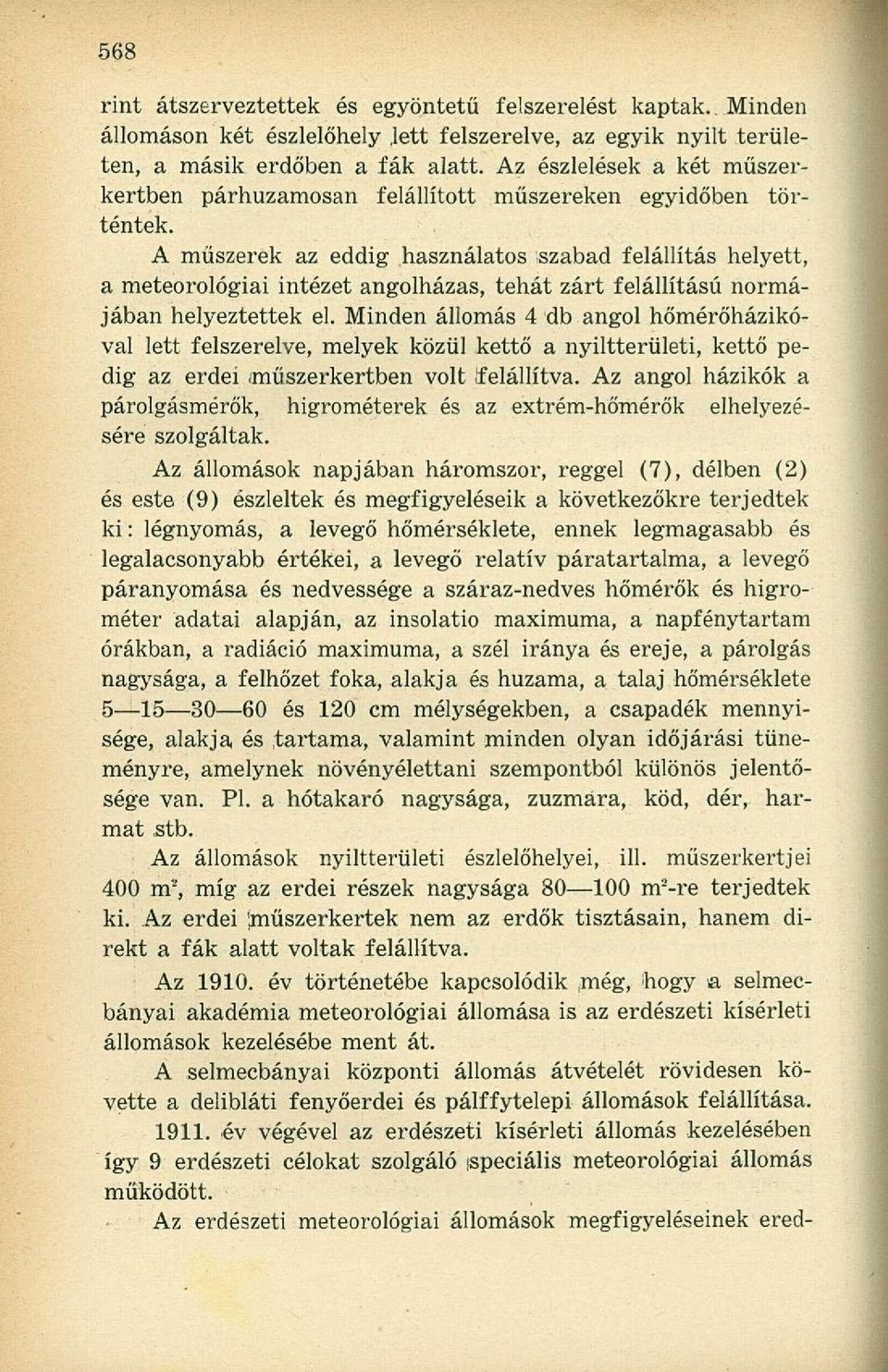 A műszerek az eddig használatos szabad felállítás helyett, a meteorológiai intézet angolházas, tehát zárt felállítású normájában helyeztettek el.