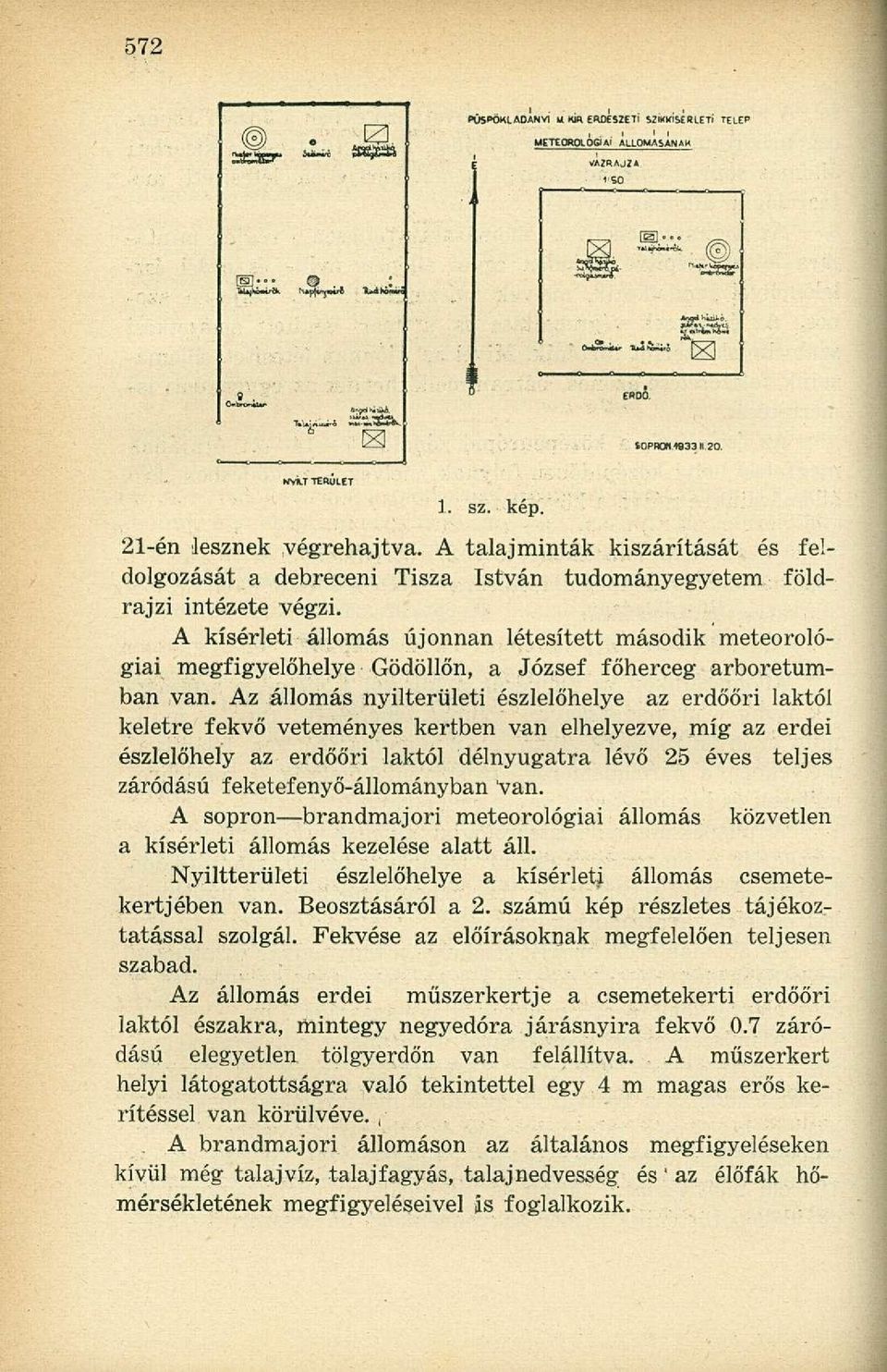 A kísérleti állomás újonnan létesített második meteorológiai megfigyelőhelye Gödöllőn, a József főherceg arborétumban van.