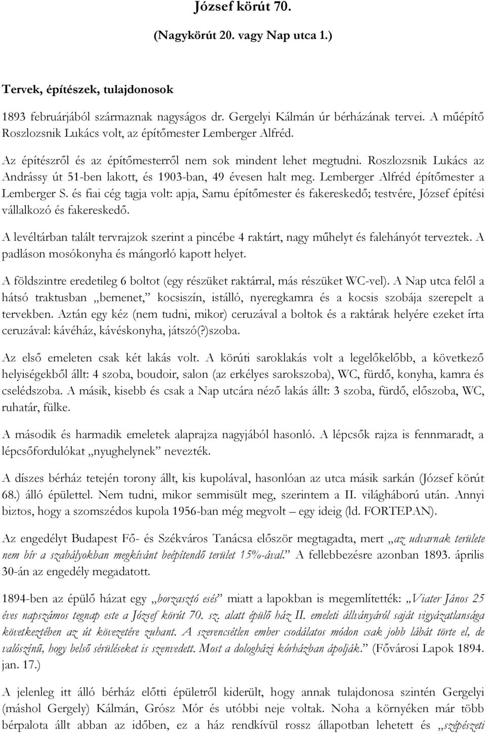 Roszlozsnik Lukács az Andrássy út 51-ben lakott, és 1903-ban, 49 évesen halt meg. Lemberger Alfréd építőmester a Lemberger S.