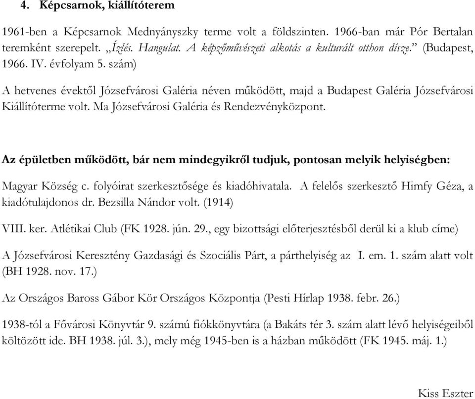 szám) A hetvenes évektől Józsefvárosi Galéria néven működött, majd a Budapest Galéria Józsefvárosi Kiállítóterme volt. Ma Józsefvárosi Galéria és Rendezvényközpont.