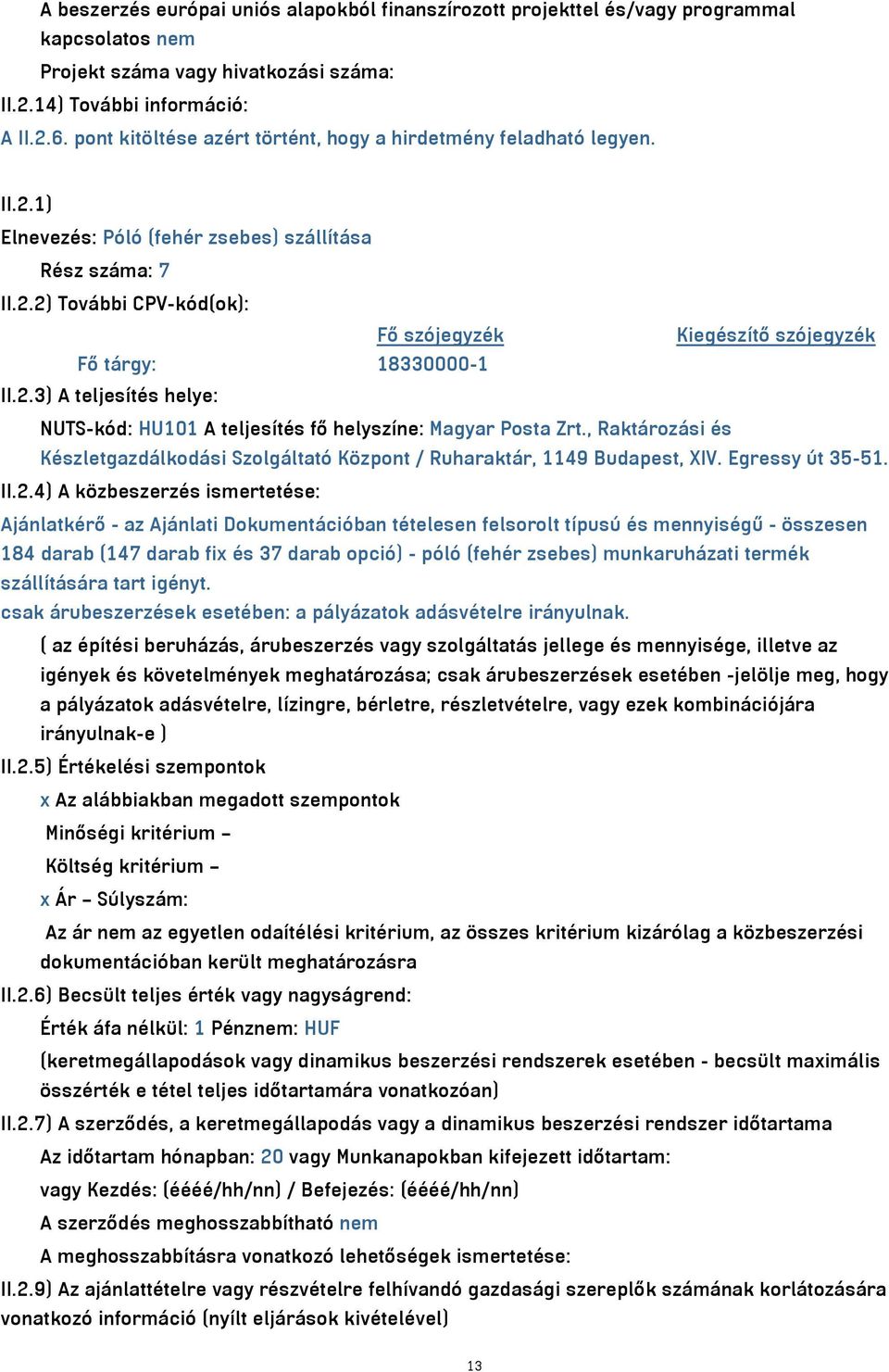 2.3) A teljesítés helye: NUTS-kód: HU101 A teljesítés fő helyszíne: Magyar Posta Zrt., Raktározási és Készletgazdálkodási Szolgáltató Központ / Ruharaktár, 1149 Budapest, XIV. Egressy út 35-51.