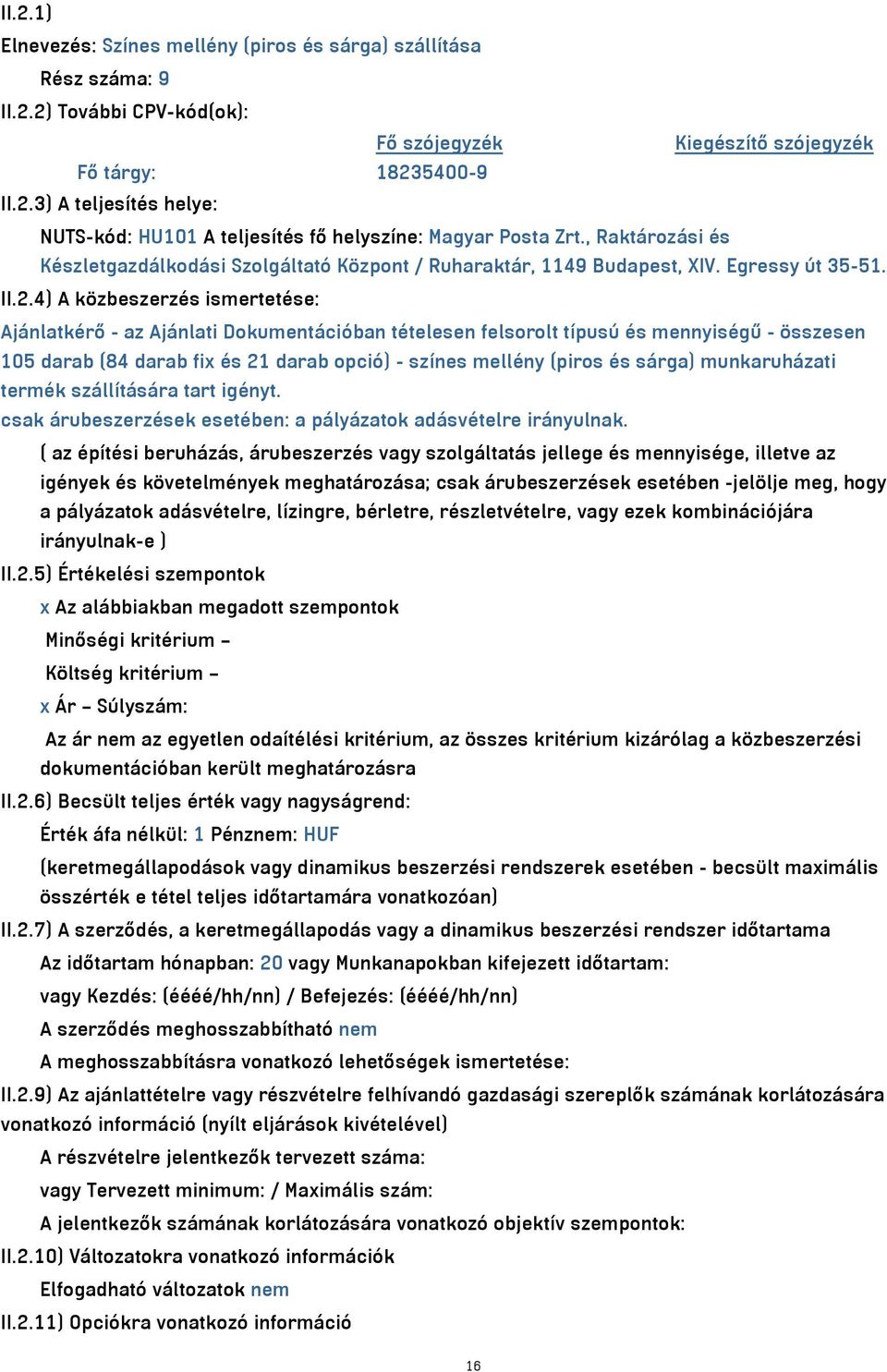 4) A közbeszerzés ismertetése: Ajánlatkérő - az Ajánlati Dokumentációban tételesen felsorolt típusú és mennyiségű - összesen 105 darab (84 darab fix és 21 darab opció) - színes mellény (piros és