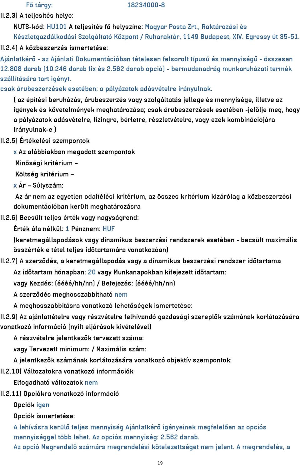 562 darab opció) - bermudanadrág munkaruházati termék szállítására tart igényt. csak árubeszerzések esetében: a pályázatok adásvételre irányulnak.