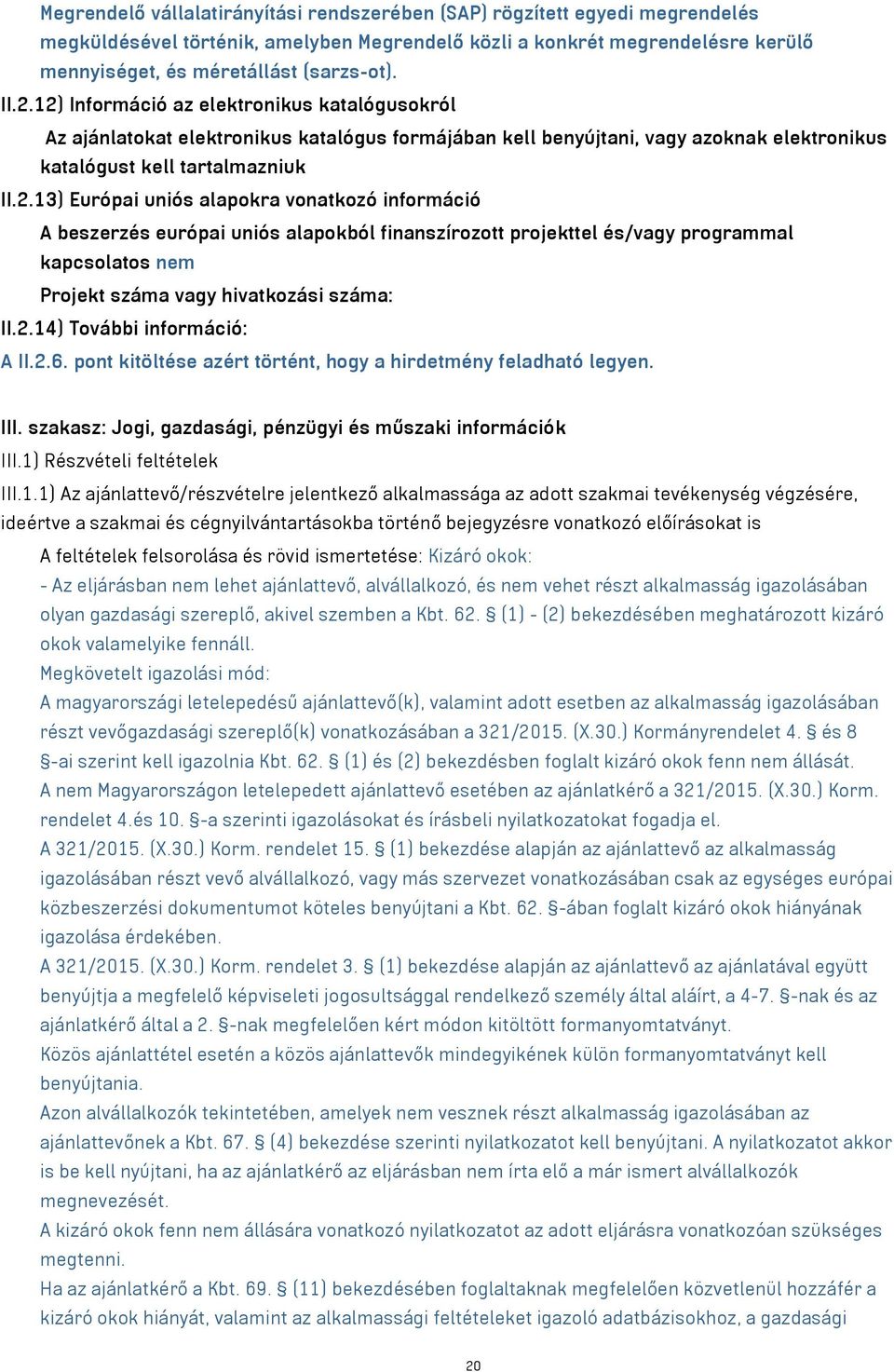 2.14) További információ: A II.2.6. pont kitöltése azért történt, hogy a hirdetmény feladható legyen. III. szakasz: Jogi, gazdasági, pénzügyi és műszaki információk III.1) Részvételi feltételek