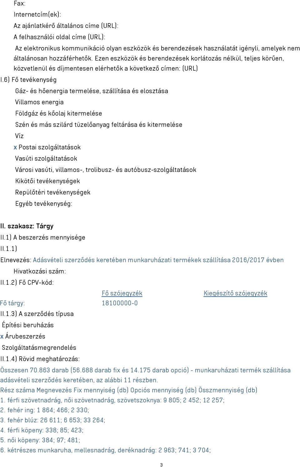 6) Fő tevékenység Gáz- és hőenergia termelése, szállítása és elosztása Villamos energia Földgáz és kőolaj kitermelése Szén és más szilárd tüzelőanyag feltárása és kitermelése Víz x Postai