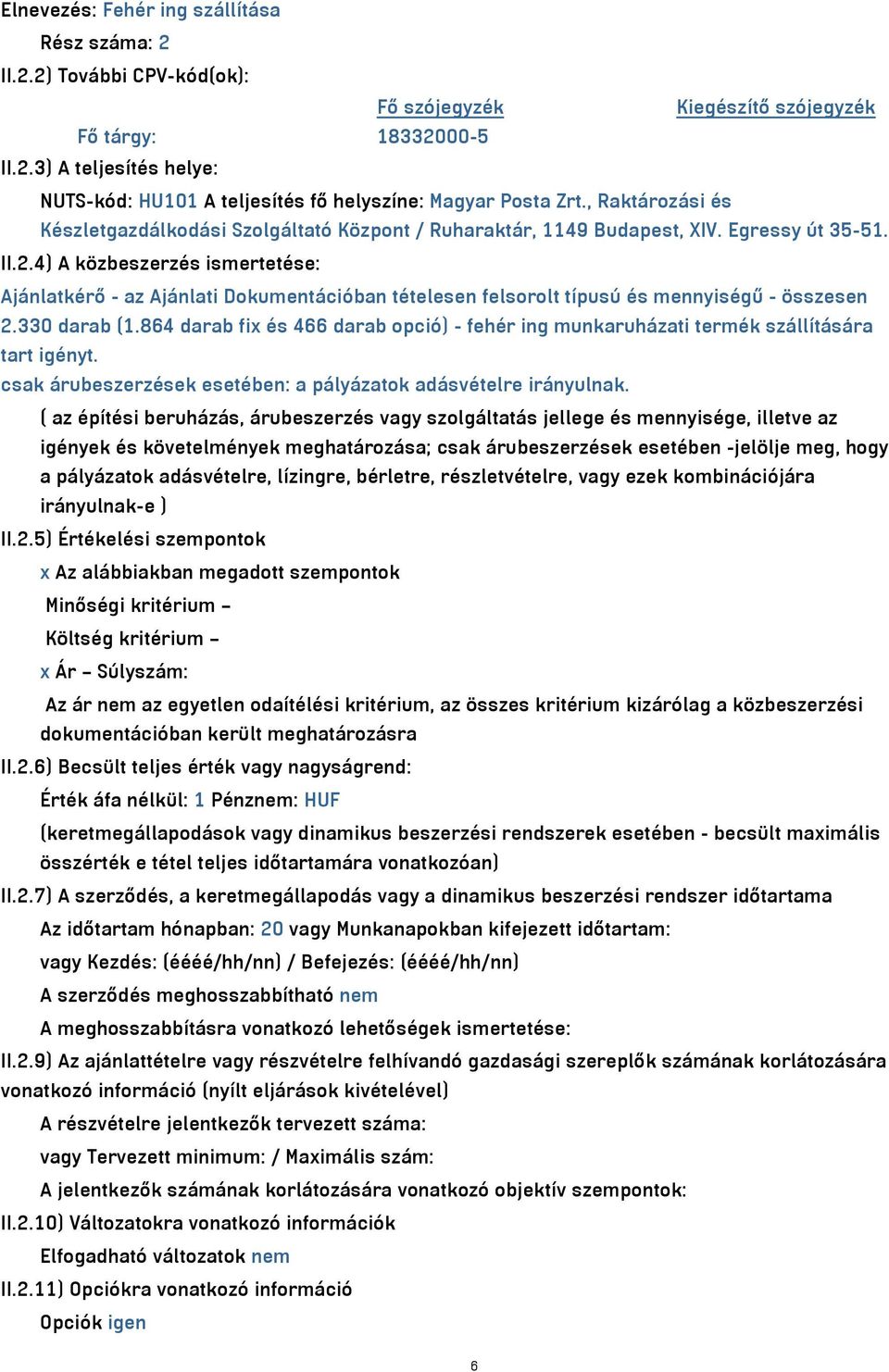 4) A közbeszerzés ismertetése: Ajánlatkérő - az Ajánlati Dokumentációban tételesen felsorolt típusú és mennyiségű - összesen 2.330 darab (1.