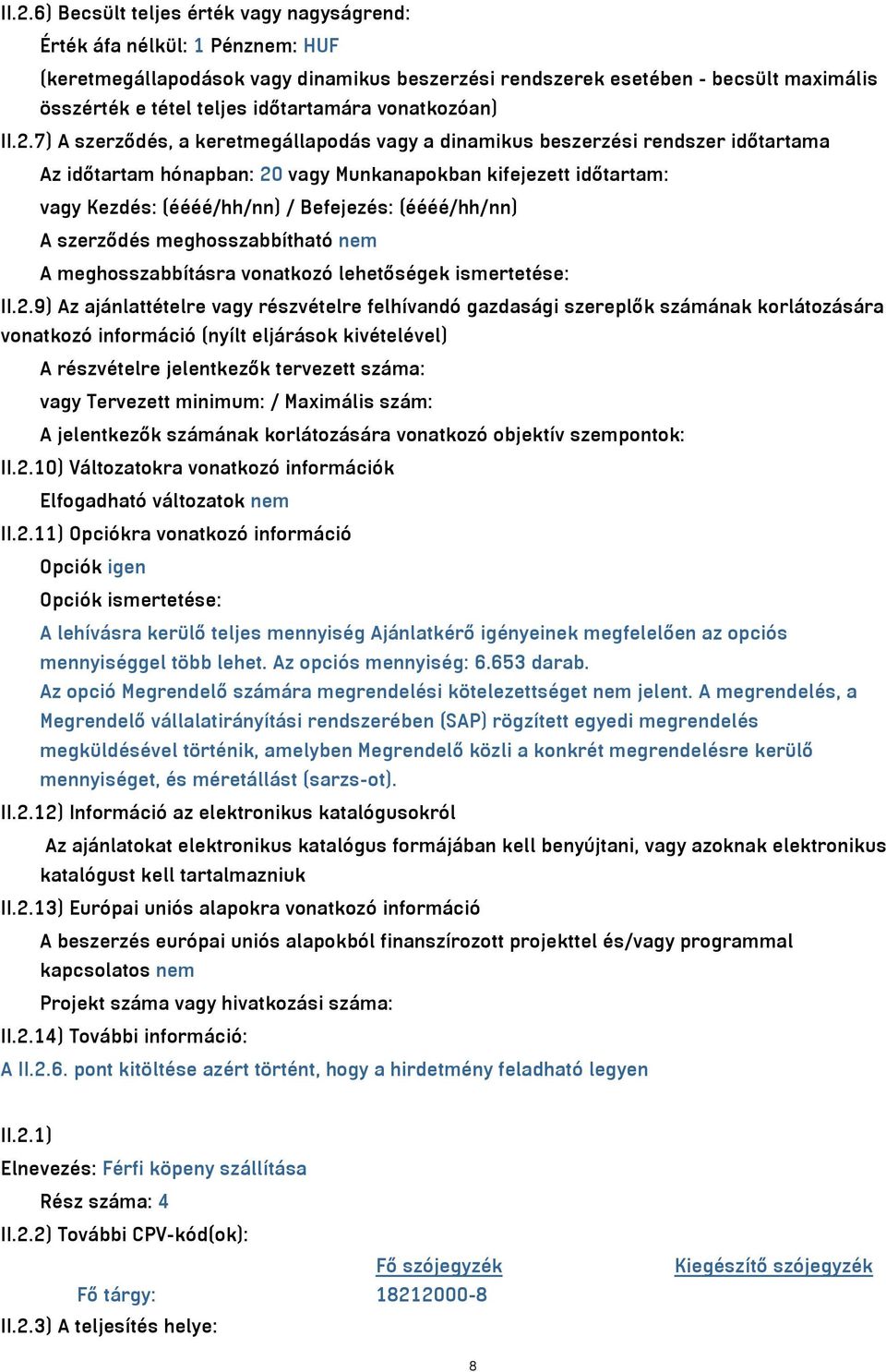 7) A szerződés, a keretmegállapodás vagy a dinamikus beszerzési rendszer időtartama Az időtartam hónapban: 20 vagy Munkanapokban kifejezett időtartam: vagy Kezdés: (éééé/hh/nn) / Befejezés: