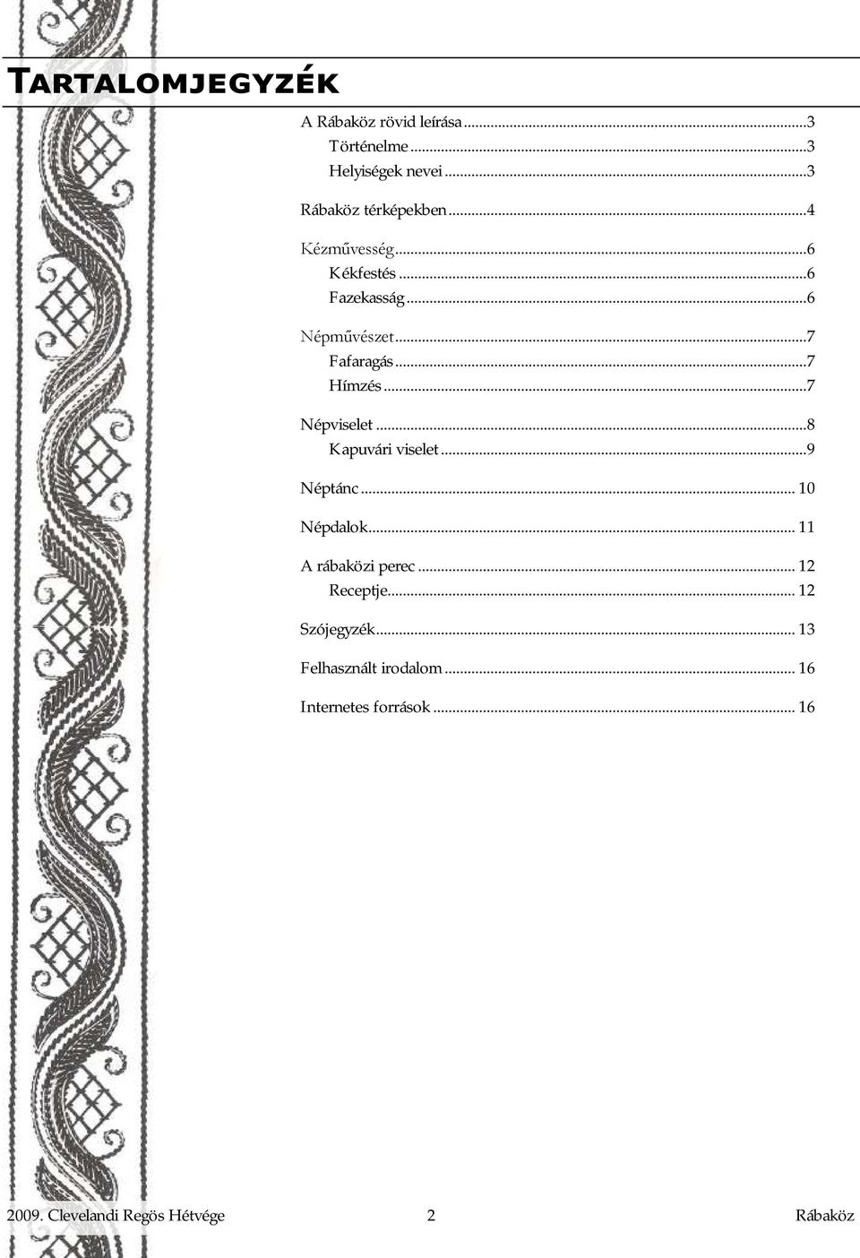 .. 7 Népviselet... 8 Kapuvári viselet... 9 Néptánc... 10 Népdalok... 11 A rábaközi perec... 12 Receptje.