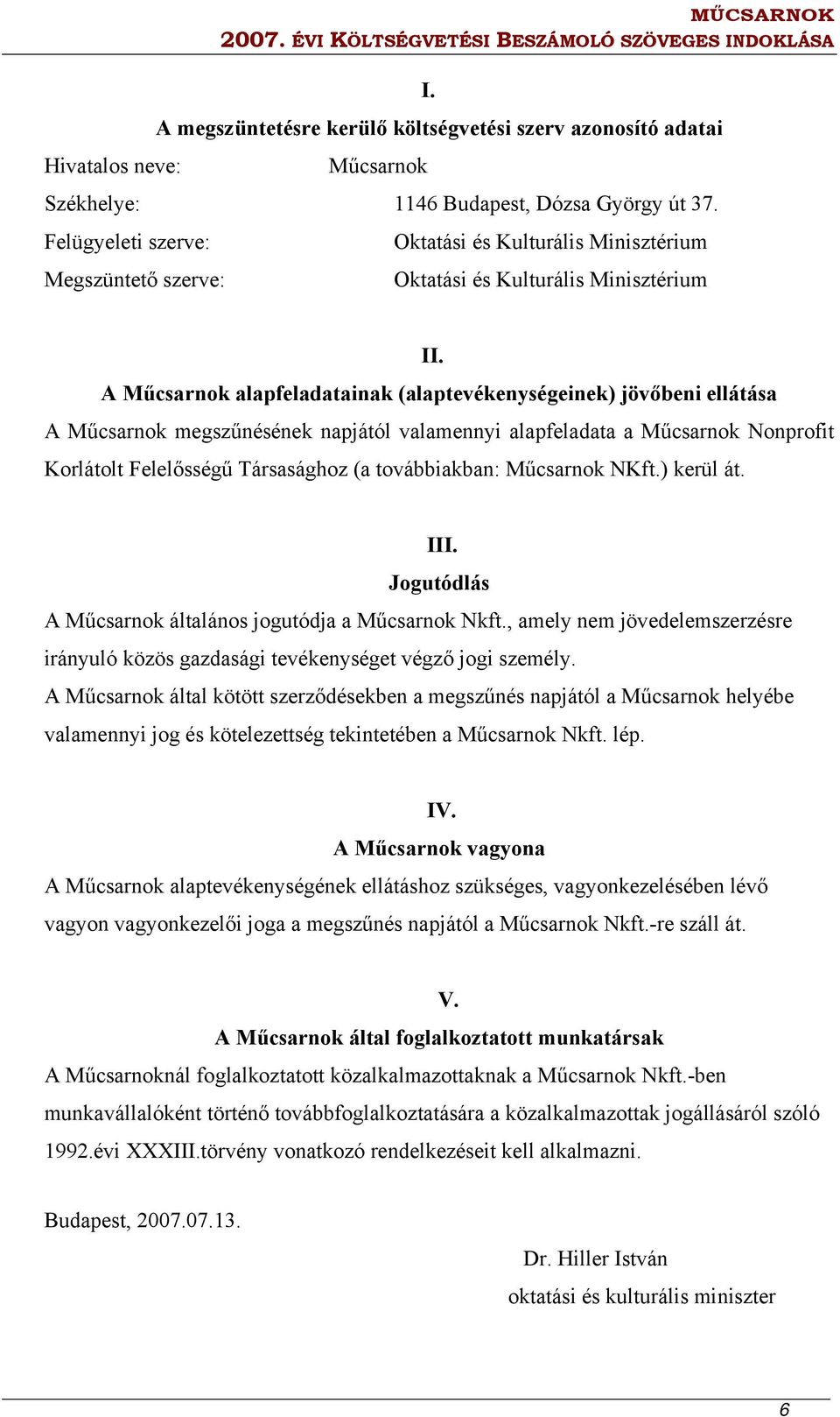 A Műcsarnok alapfeladatainak (alaptevékenységeinek) jövőbeni ellátása A Műcsarnok megszűnésének napjától valamennyi alapfeladata a Műcsarnok Nonprofit Korlátolt Felelősségű Társasághoz (a