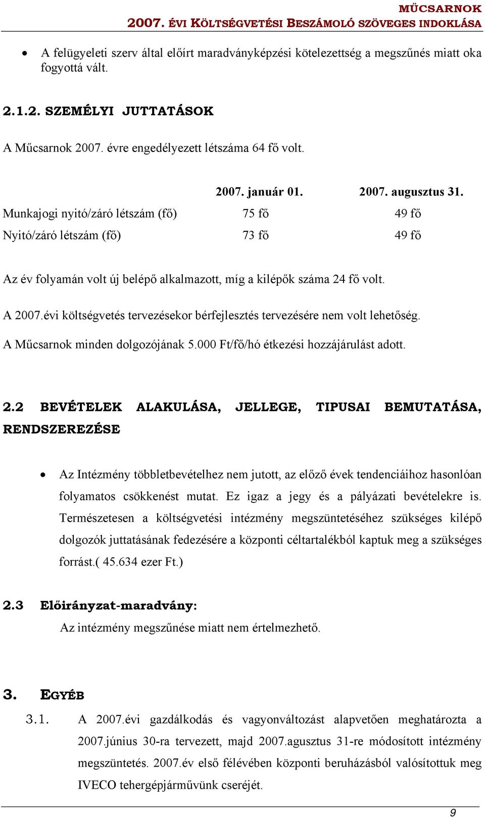 évi költségvetés tervezésekor bérfejlesztés tervezésére nem volt lehetőség. A Műcsarnok minden dolgozójának 5.000 Ft/fő/hó étkezési hozzájárulást adott. 2.