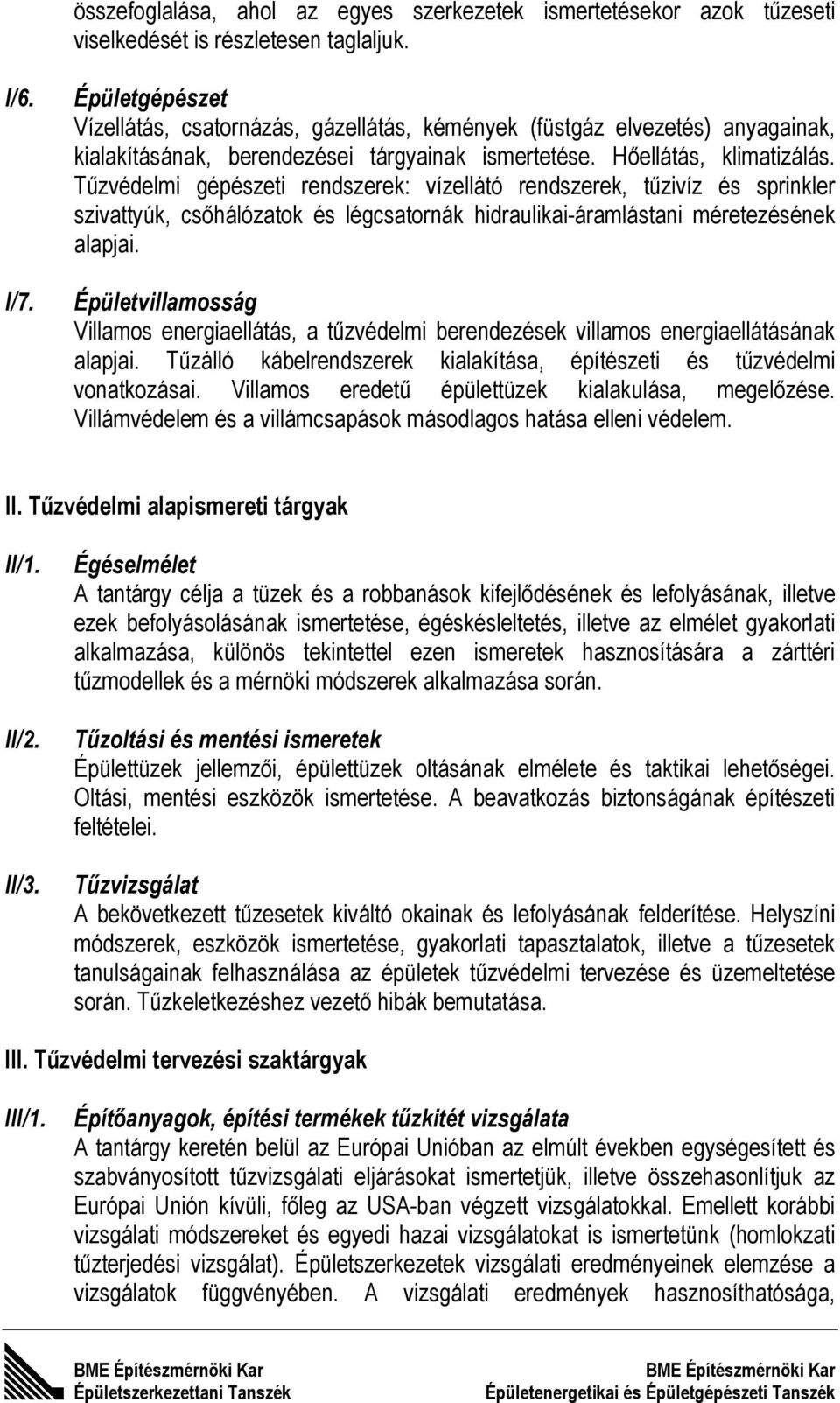 Tűzvédelmi gépészeti rendszerek: vízellátó rendszerek, tűzivíz és sprinkler szivattyúk, csőhálózatok és légcsatornák hidraulikai-áramlástani méretezésének alapjai. I/7.