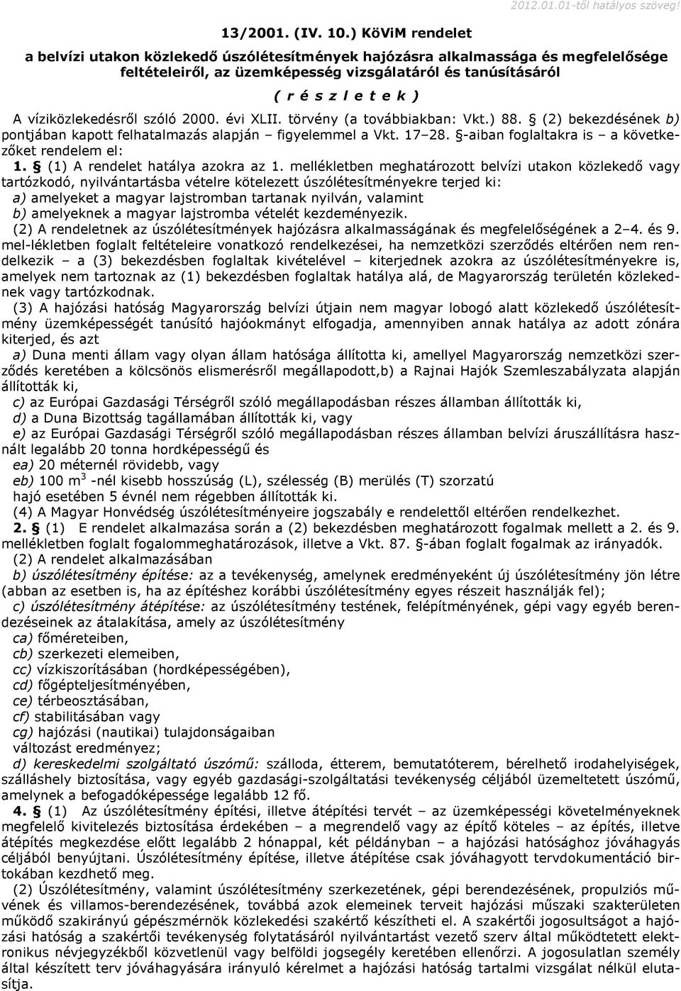 évi XLII. törvény (a továbbiakban: Vkt.) 88. (2) bekezdésének b) pontjában kapott felhatalmazás alapján figyelemmel a Vkt. 17 28. -aiban foglaltakra is a következőket rendelem el: 1.