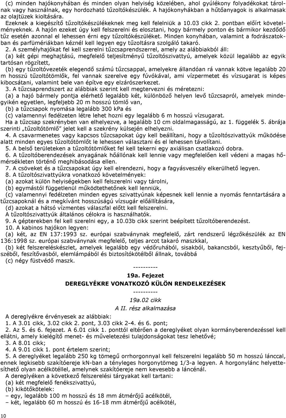 A hajón ezeket úgy kell felszerelni és elosztani, hogy bármely ponton és bármikor kezdődő tűz esetén azonnal el lehessen érni egy tűzoltókészüléket.