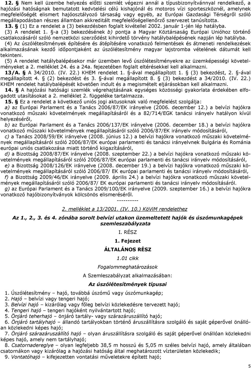 (1) Ez a rendelet a (3) bekezdésben foglalt kivétellel 2002. január 1-jén lép hatályba. (3) A rendelet 1.