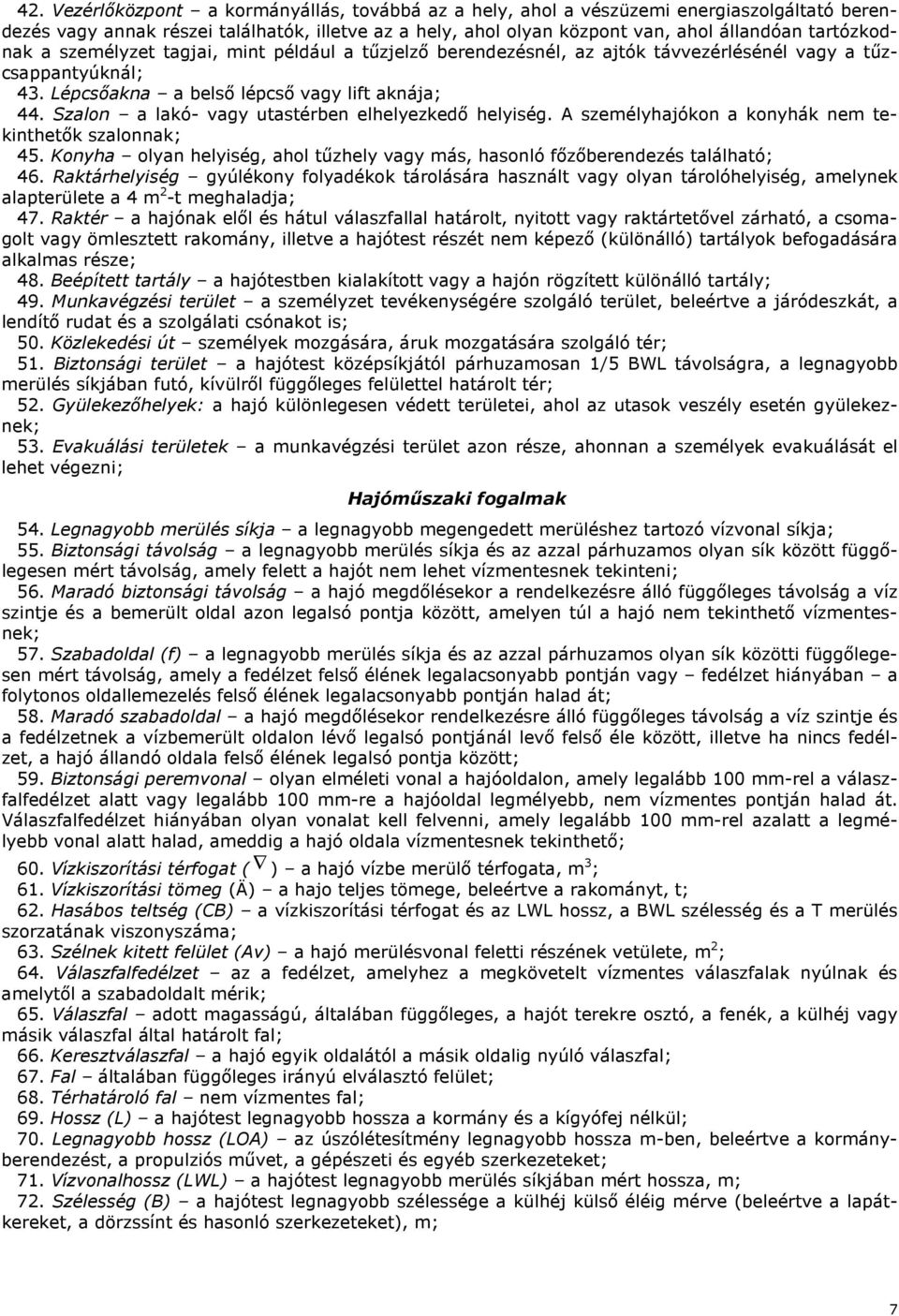 Szalon a lakó- vagy utastérben elhelyezkedő helyiség. A személyhajókon a konyhák nem tekinthetők szalonnak; 45. Konyha olyan helyiség, ahol tűzhely vagy más, hasonló főzőberendezés található; 46.