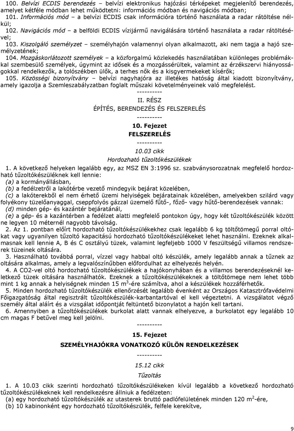 Kiszolgáló személyzet személyhajón valamennyi olyan alkalmazott, aki nem tagja a hajó személyzetének; 104.