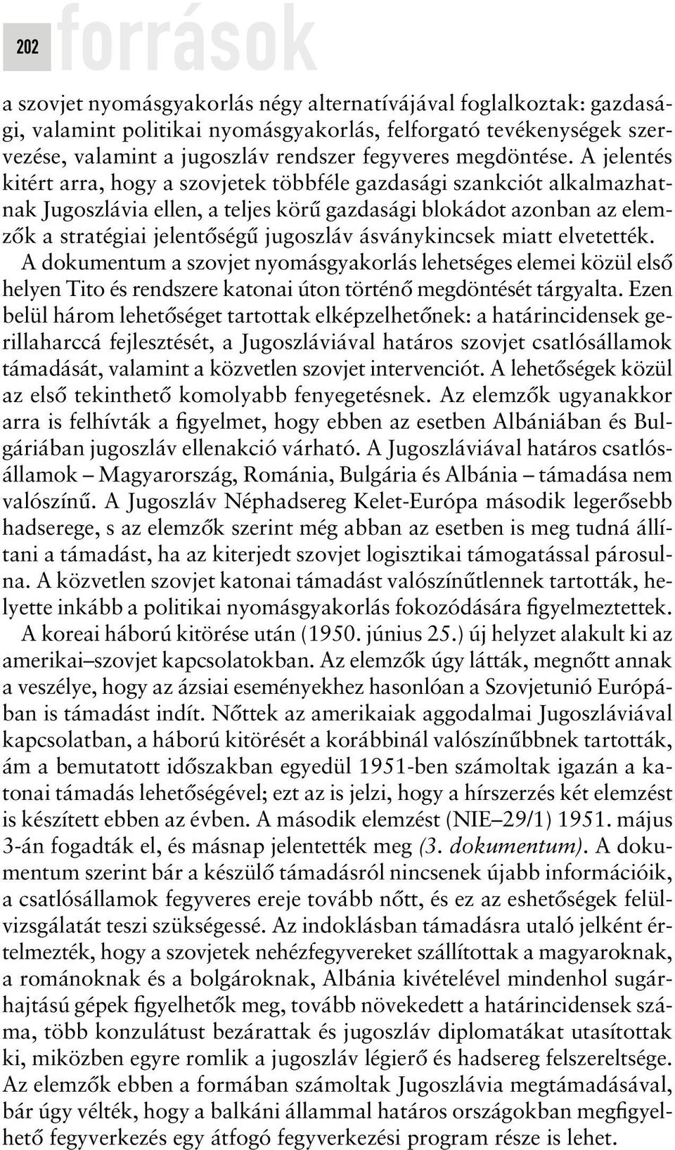 A jelentés kitért arra, hogy a szovjetek többféle gazdasági szankciót alkalmazhatnak Jugoszlávia ellen, a teljes körû gazdasági blokádot azonban az elemzôk a stratégiai jelentôségû jugoszláv