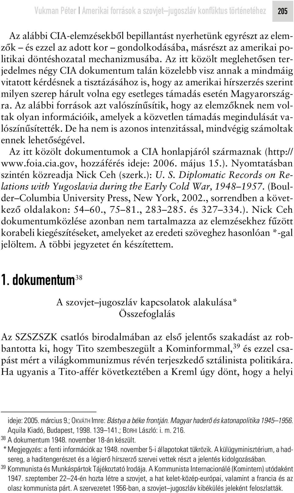 Az itt közölt meglehetôsen terjedelmes négy CIA dokumentum talán közelebb visz annak a mindmáig vitatott kérdésnek a tisztázásához is, hogy az amerikai hírszerzés szerint milyen szerep hárult volna