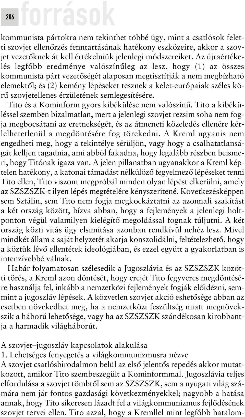 Az újraértékelés legfôbb eredménye valószínûleg az lesz, hogy (1) az összes kommunista párt vezetôségét alaposan megtisztítják a nem megbízható elemektôl; és (2) kemény lépéseket tesznek a