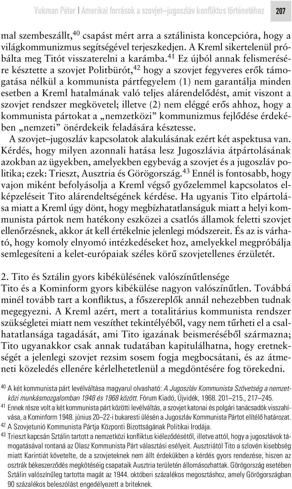 41 Ez újból annak felismerésére késztette a szovjet Politbürót, 42 hogy a szovjet fegyveres erôk támogatása nélkül a kommunista pártfegyelem (1) nem garantálja minden esetben a Kreml hatalmának való