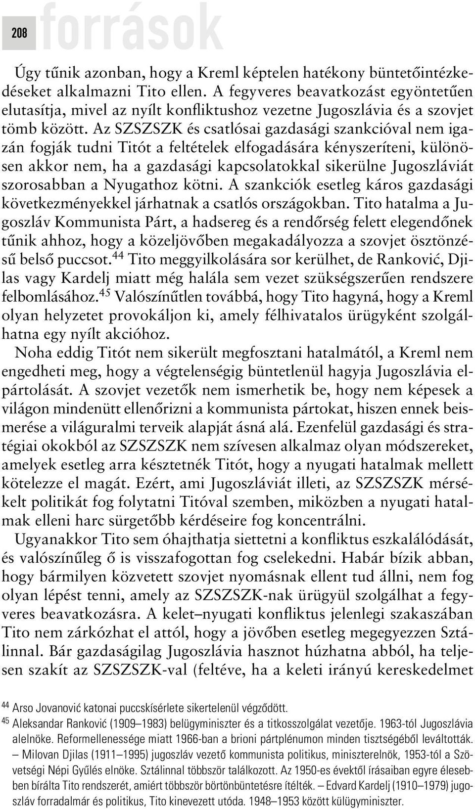 Az SZSZSZK és csatlósai gazdasági szankcióval nem igazán fogják tudni Titót a feltételek elfogadására kényszeríteni, különösen akkor nem, ha a gazdasági kapcsolatokkal sikerülne Jugoszláviát